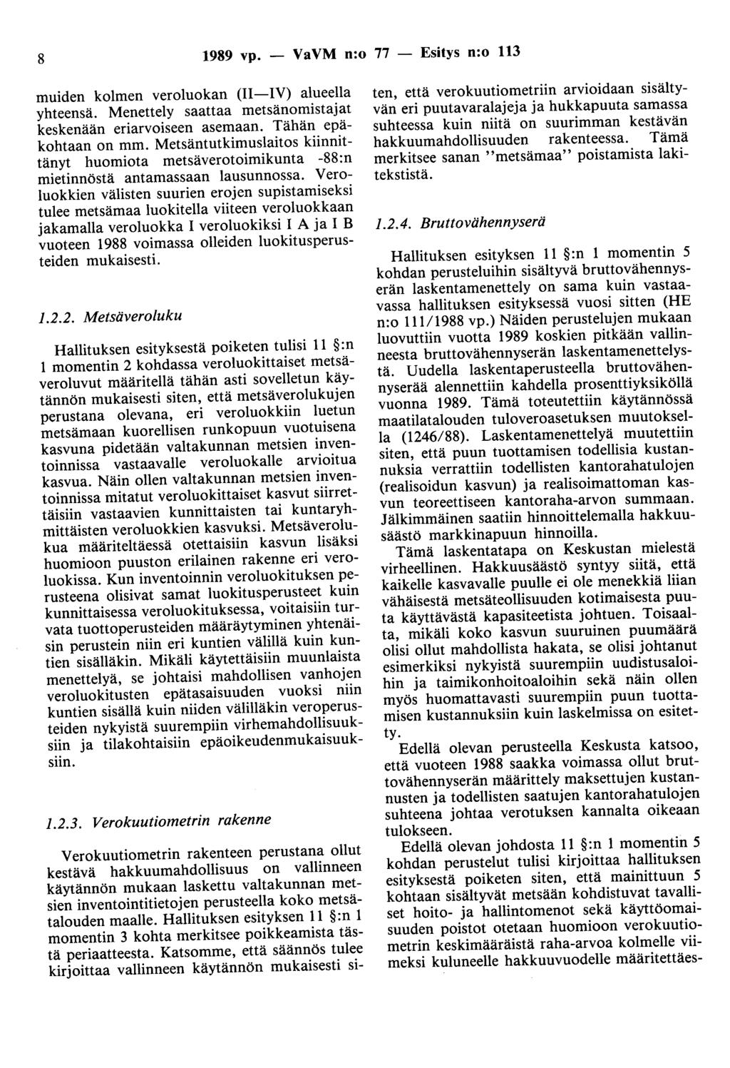 8 1989 vp. - VaVM n:o 77 - Esitys n:o 113 muiden kolmen veroluokan (II-IV) alueella yhteensä. Menettely saattaa metsänomistajat keskenään eriarvoiseen asemaan. Tähän epäkohtaan on mm.