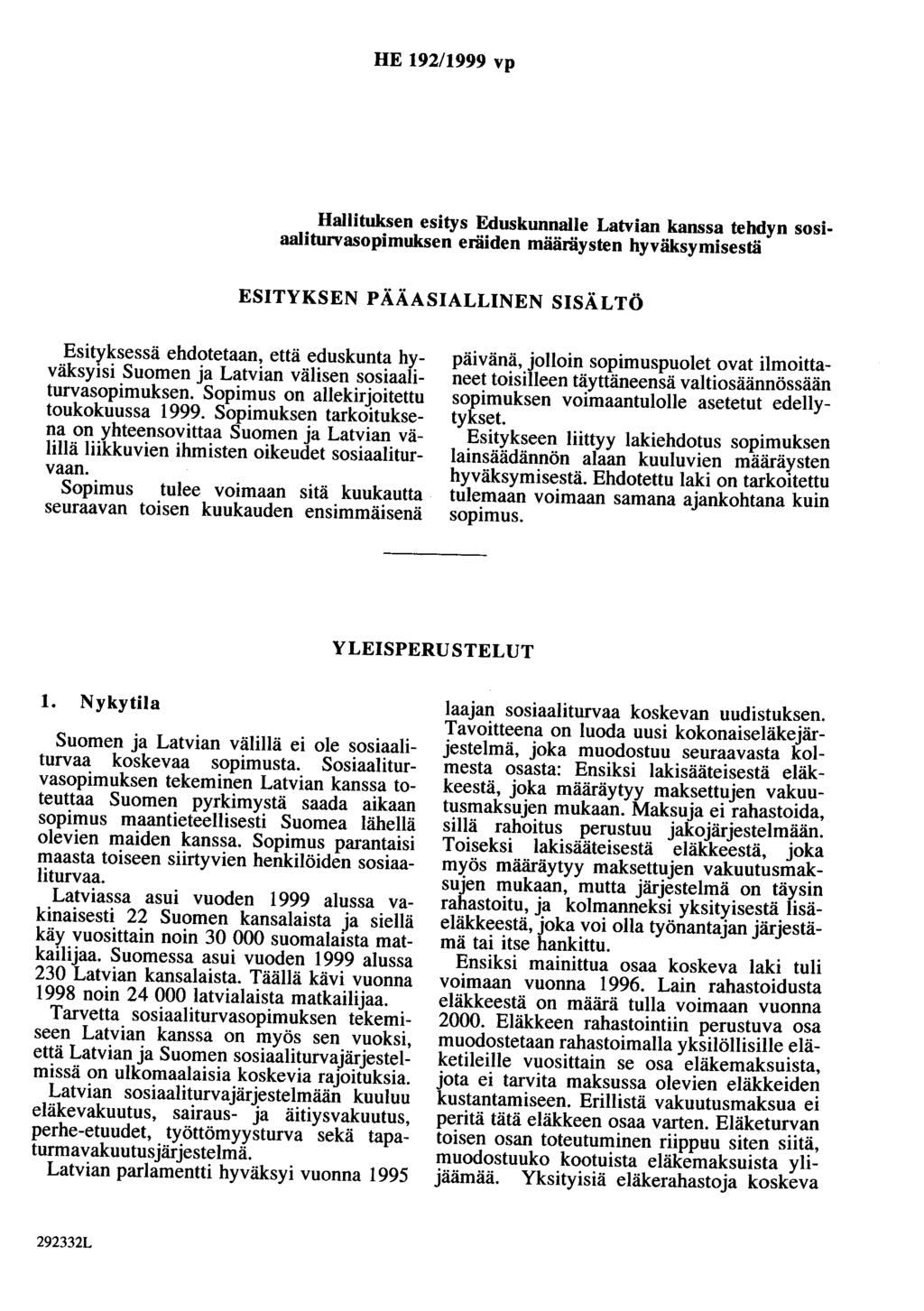 HE 192/1999 vp Hallituksen esitys Eduskunnalle Latvian kanssa tehdyn sosiaaliturvasopimuksen eräiden määräysten hyväksymisestä ESITYKSEN PÄÄASIALLINEN SISÄLTÖ Esityksessä ehdotetaan, että eduskunta