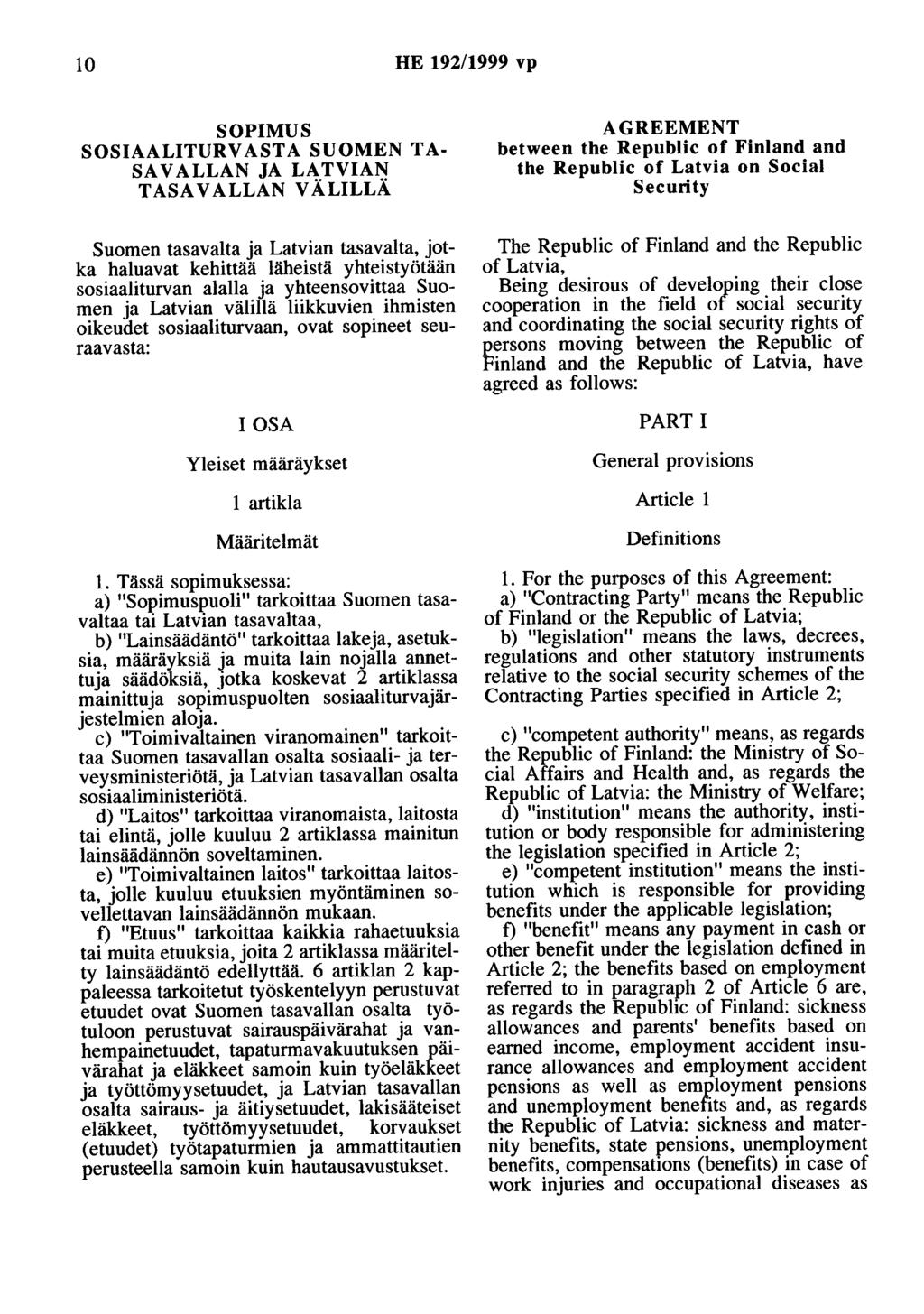 10 HE 192/1999 vp SOPIMUS SOSIAALITURVASTA SUOMEN TA SAVALLAN JA LATVIAN TASAVALLAN VÄLILLÄ AGREEMENT between the Republic of Finland and the Republic of Latvia on Social Security Suomen tasavalta ja