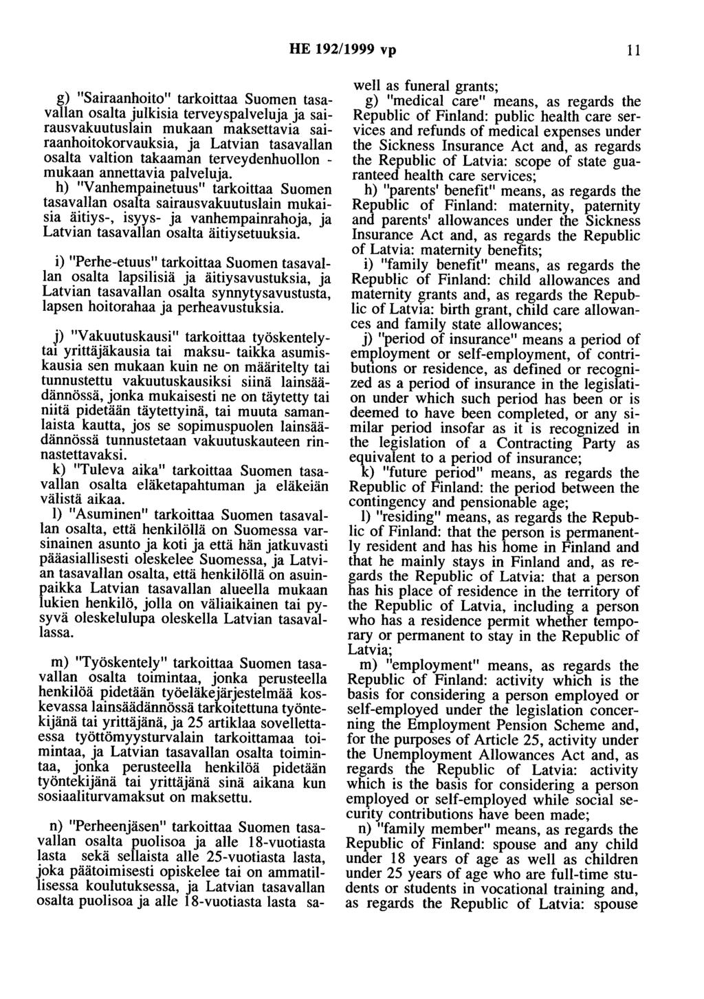 HE 192/1999 vp 11 g) "Sairaanhoito" tarkoittaa Suomen tasavallan osalta julkisia terveyspalveluja ja sairausvakuutuslain mukaan maksettavia sairaanhoitokorvauksia, ja Latvian tasavallan osalta