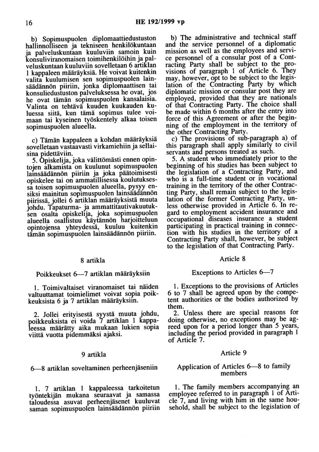 16 HE 192/1999 vp b) Sopimuspuolen diplomaattiedustuston hallinnolliseen ja tekniseen henkilökuntaan ja palveluskuntaan kuuluviin samoin kuin konsuliviranomaisen toimihenkilöihin ja palveluskuntaan