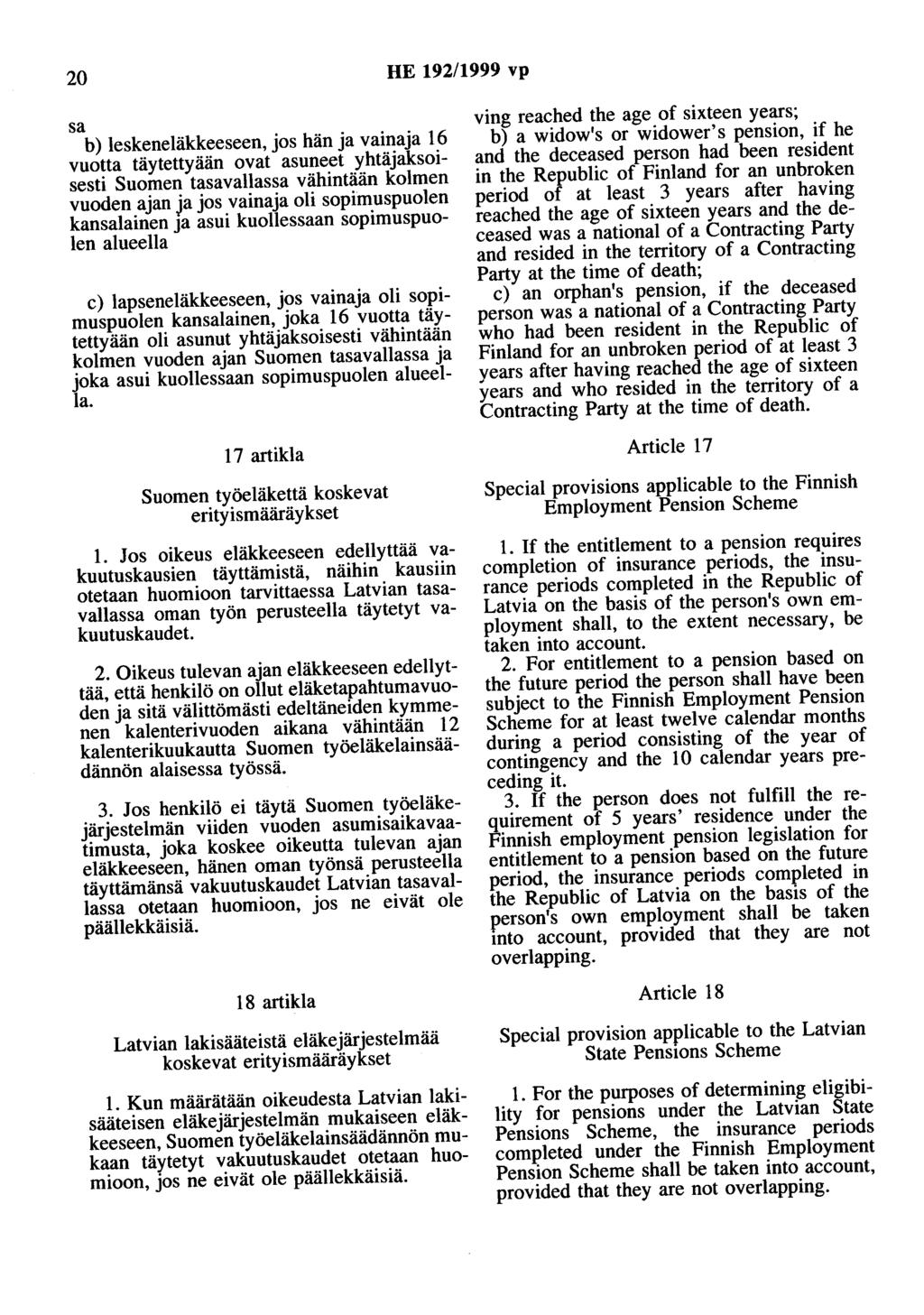 20 HE 192/1999 vp sa b) leskeneläkkeeseen, jos hän ja vainaja 16 vuotta täytettyään ovat asuneet yhtäjaksoisesti Suomen tasavallassa vähintään kolmen vuoden ajan ja jos vainaja oli sopimuspuolen