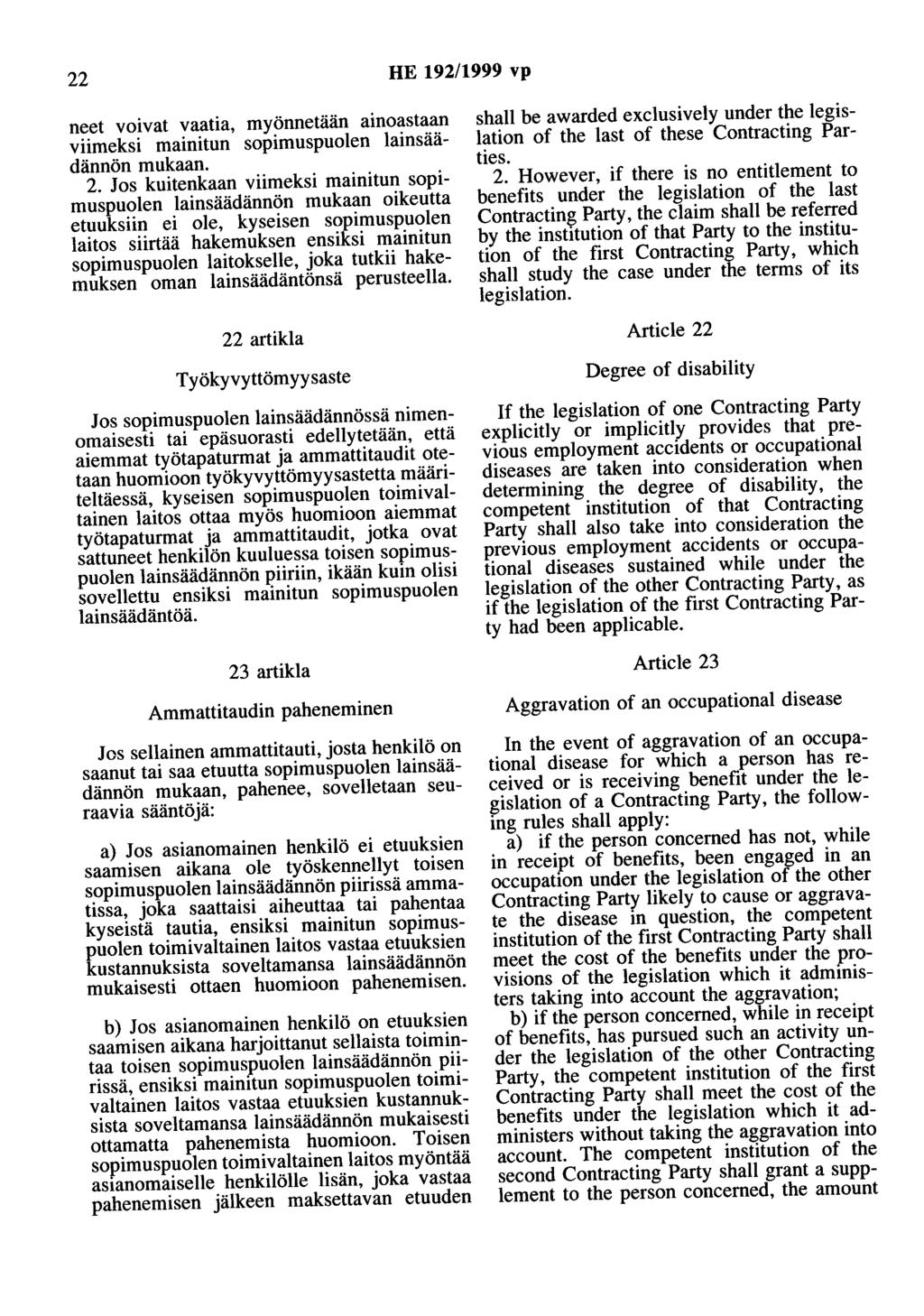 22 HE 192/1999 vp neet voivat vaatia, myönnetään ainoastaan viimeksi mainitun sopimuspuolen lainsäädännön mukaan. 2.