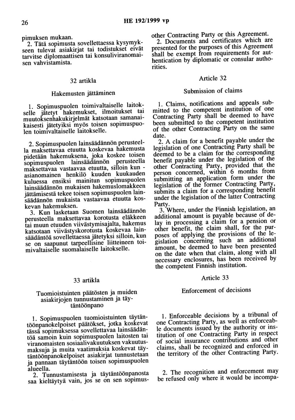 26 HE 192/1999 vp pimuksen mukaan. 2. Tätä sopimusta sovellettaessa kysymykseen tulevat asiakirjat tai todistukset eivät tarvitse diplomaattisen tai konsuliviranomaisen vahvistamista.