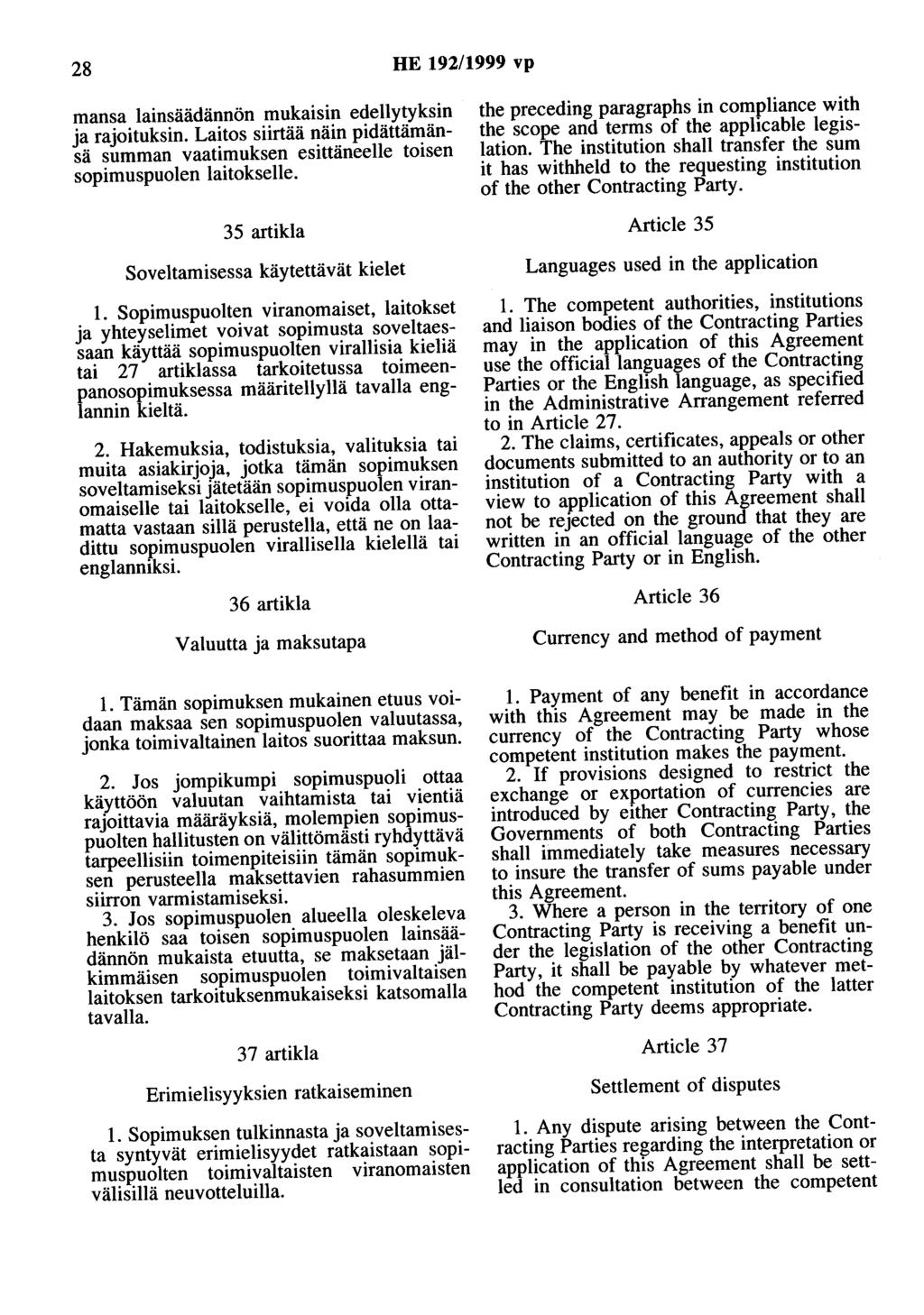 28 HE 192/1999 vp mansa lainsäädännön mukaisin edellytyksin ja rajoituksin. Laitos siirtää näin pidättämänsä summan vaatimuksen esittäneelle toisen sopimuspuolen laitokselle.