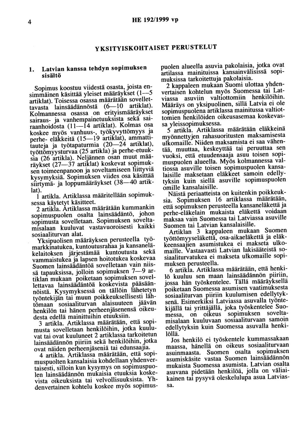 4 HE 192/1999 vp YKSITYISKOHTAISET PERUSTELUT 1. Latvian kanssa tehdyn sopimuksen sisältö Sopimus koostuu viidestä osasta, joista ensimmäinen käsittää yleiset määräykset (1-5 artiklat).