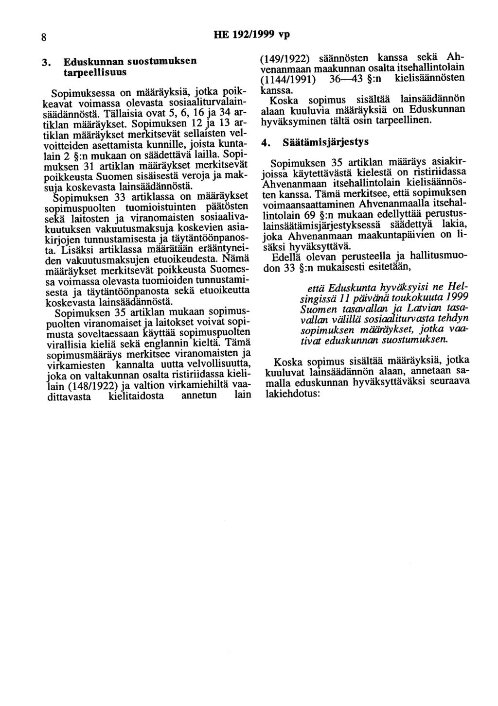 8 HE 192/1999 vp 3. Eduskunnan suostumuksen tarpeellisuus Sopimuksessa on määräyksiä, jotka poikkeavat voimassa olevasta sosiaaliturvruainsäädännöstä.