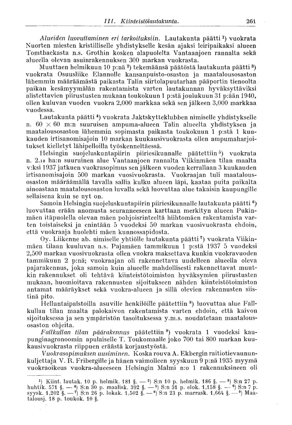 26 III. Kiinteistölautakunta. Alueiden luovuttaminen eri tarkoituksiin. Lautakunta päätti x ) vuokrata Nuorten miesten kristilliselle yhdistykselle kesän ajaksi leiripaikaksi alueen Tomtbackasta n.s. Grothin kosken alapuolelta Vantaanjoen rannalta sekä alueella olevan asuinrakennuksen 300 markan vuokrasta.