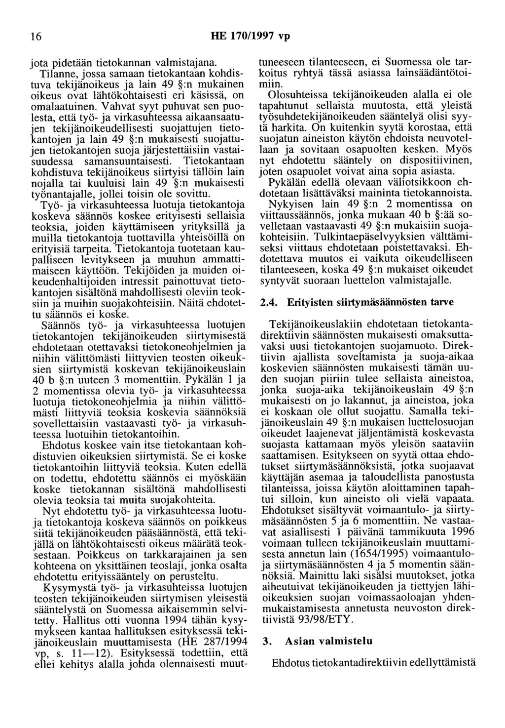 16 HE 170/1997 vp jota pidetään tietokannan valmistajana. Tilanne, jossa samaan tietokantaan kohdistuva tekijänoikeus ja lain 49 :n mukainen oikeus ovat lähtökohtaisesti eri käsissä, on omalaatuinen.