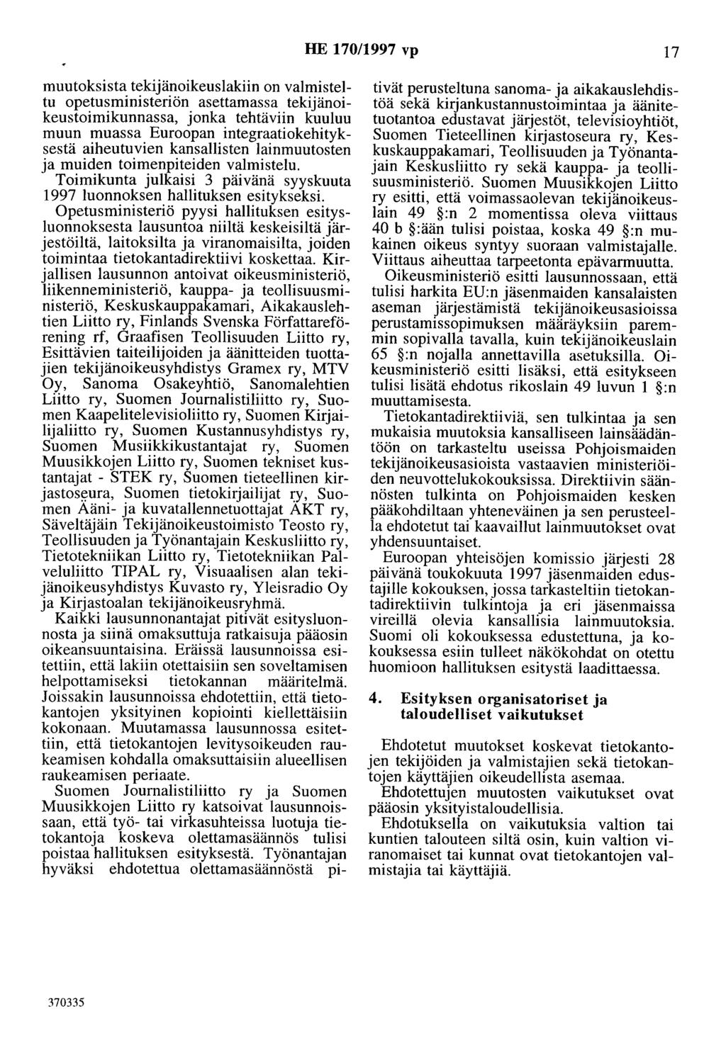 HE 170/1997 vp 17 muutoksista tekijänoikeuslakiin on valmisteltu opetusministeriön asettamassa tekijänoikeustoimikunnassa, jonka tehtäviin kuuluu muun muassa Euroopan integraatiokehityksestä