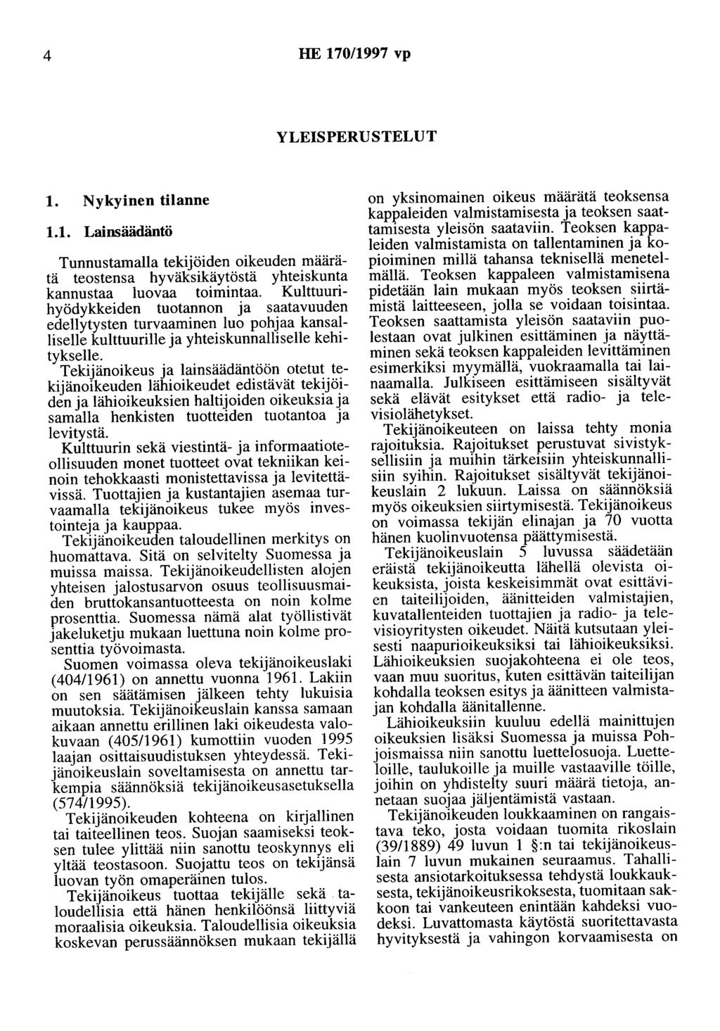 4 HE 170/1997 vp YLEISPERUSTELUT 1. Nykyinen tilanne 1.1. Lainsäädäntö Tunnustamalla tekijöiden oikeuden määrätä teostensa hyväksikäytöstä yhteiskunta kannustaa luovaa toimintaa.