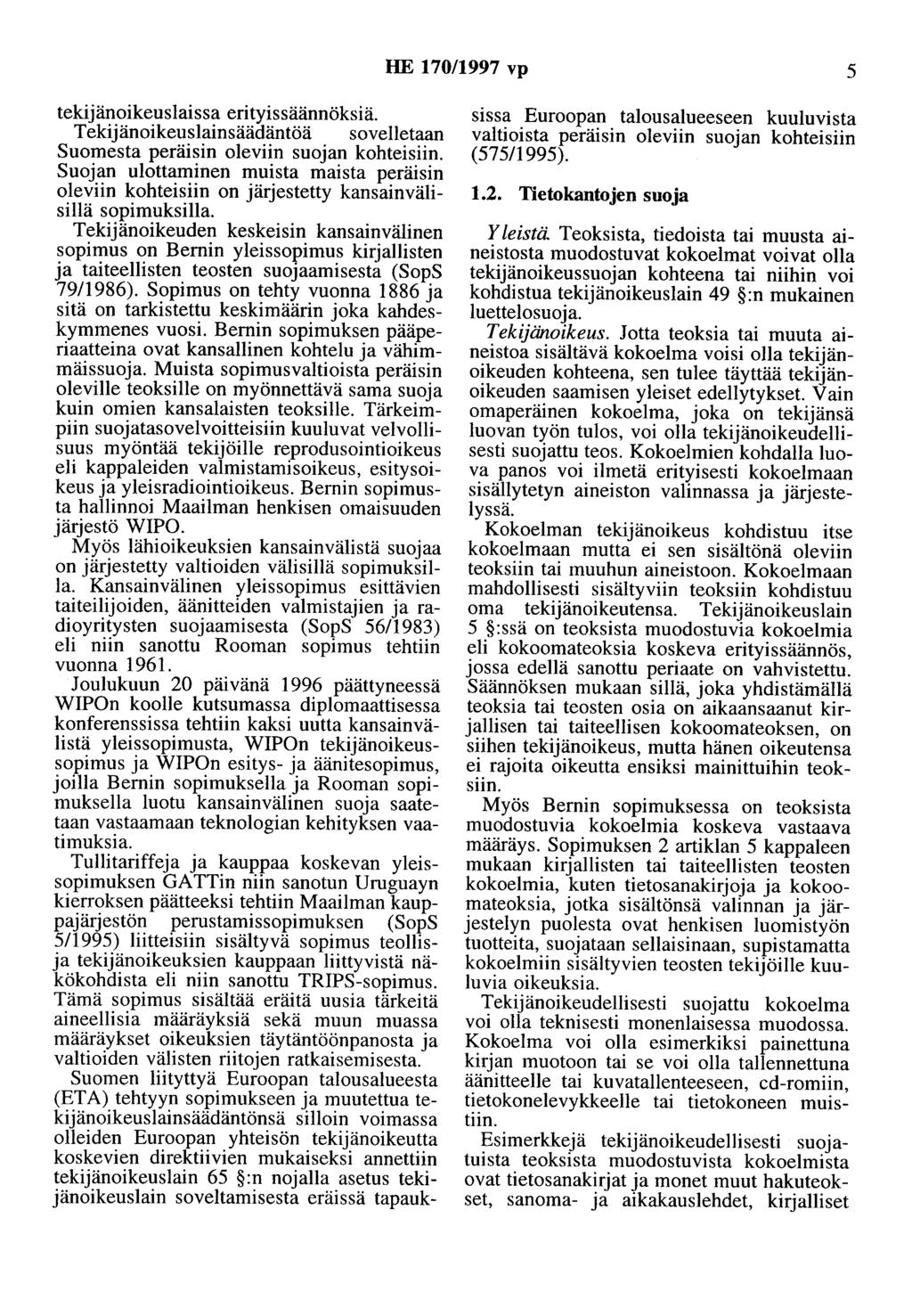 HE 170/1997 vp 5 tekijänoikeuslaissa erityissäännöksiä. Tekijänoikeuslainsäädäntöä sovelletaan Suomesta peräisin oleviin suojan kohteisiin.