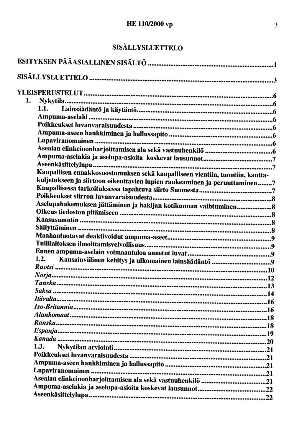 HE 110/2000 vp 3 SISÄLLYSLUETTELO ESITYKSEN PÄÄASIALLINEN SISÄLTÖ... 1 SISÄLLYSLUETTELO... 3 YLEISPERUSTELUT... 6 1. Nykytila... 6 1.1. Lainsäädäntö ja käytäntö... 6 Ampuma-aselaki.