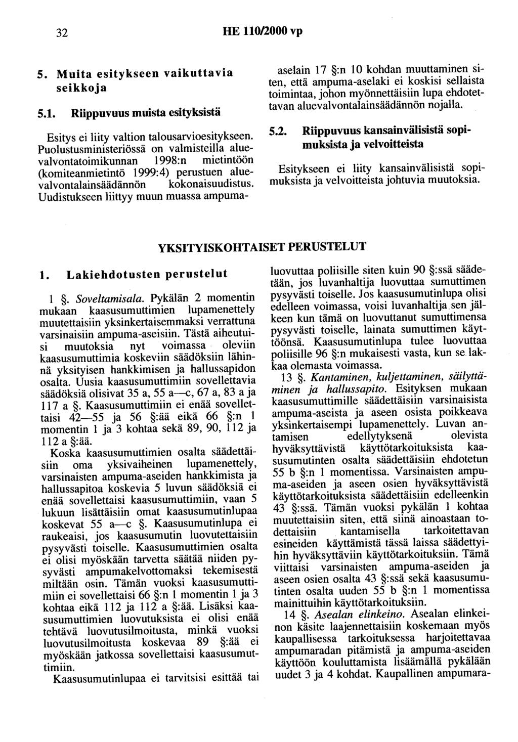 32 HE 110/2000 vp 5. Muita esitykseen vaikuttavia seikkoja 5.1. Riippuvuus muista esityksistä Esitys ei liity valtion talousarvioesitykseen.