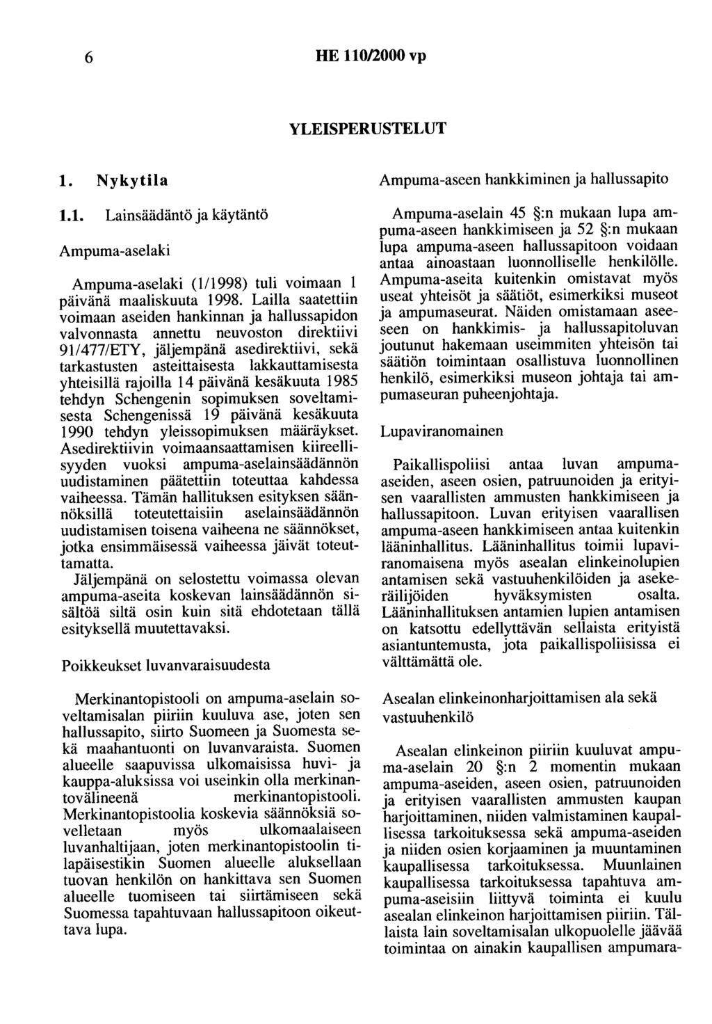 6 HE 110/2000 vp YLEISPERUSTELUT 1. Nykytila 1.1. Lainsäädäntö ja käytäntö Ampuma-aselaki Ampuma-aselaki (1/1998) tuli voimaan 1 päivänä maaliskuuta 1998.