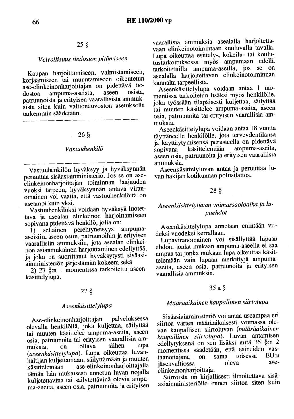 66 HE 110/2000 vp 25 Velvollisuus tiedoston pitämiseen Kaupan harjoittamiseen, valmistamiseen, korjaamiseen tai muuntamiseen oikeutetun ase-elinkeinonharjoittajan on pidettävä tiedostoa