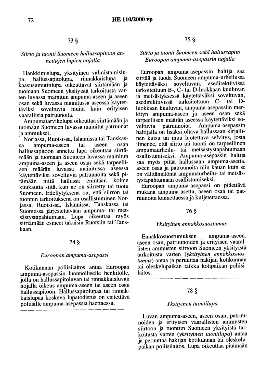 72 HE 110/2000 vp 73 Siirto ja tuonti Suomeen hallussapitoon annettujen lupien nojalla Hankkimislupa, yksityinen valmistamislupa, hallussapitolupa, rinnakkaislupa ja kaasusumutinlupa oikeuttavat