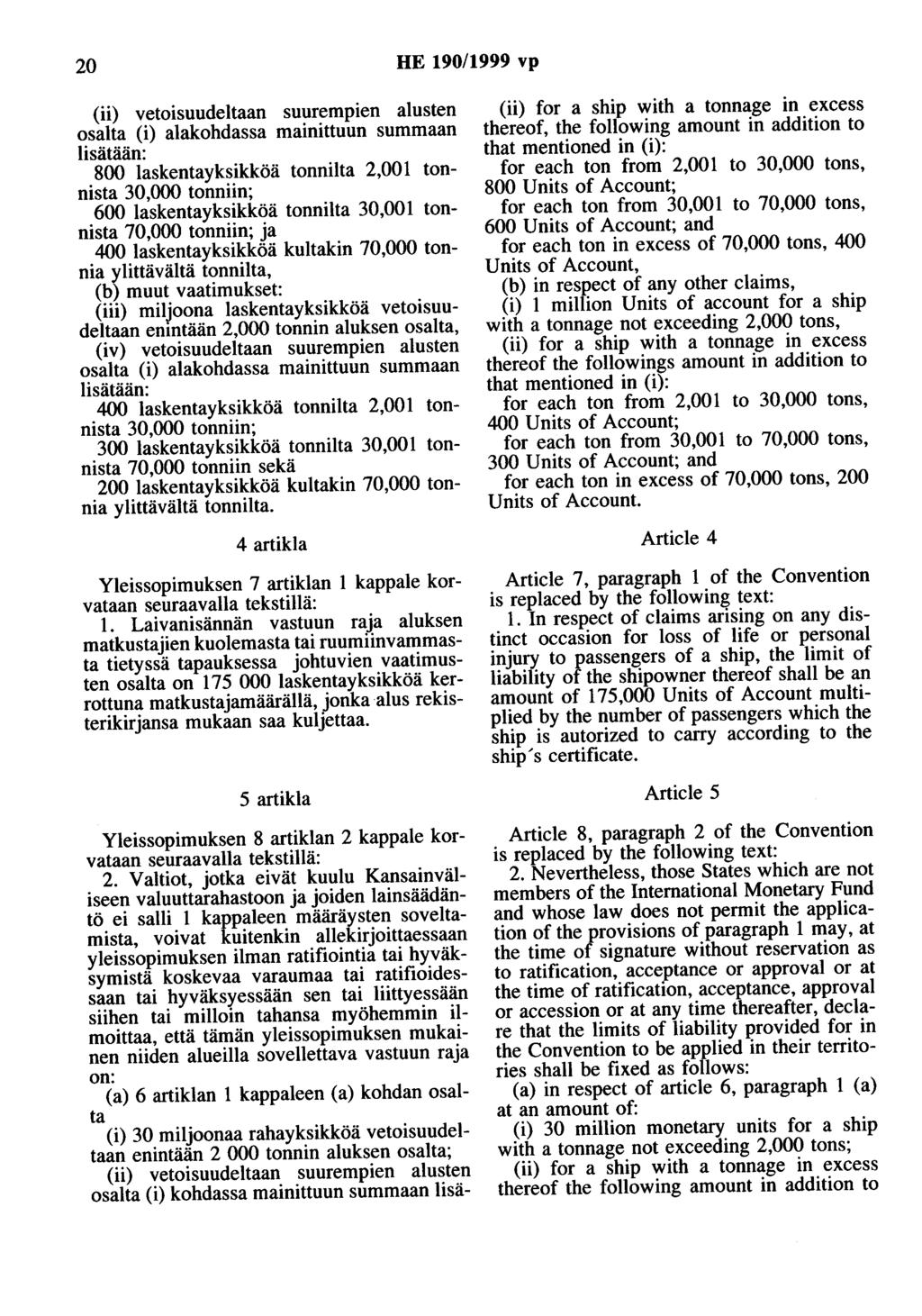 20 HE 190/1999 vp (ii) vetoisuudeltaan suurempien alusten osalta (i) alakohdassa mainittuun summaan lisätään: 800 laskentayksikköä tonnilta 2,001 tonnista 30,000 tonniin; 600 laskentayksikköä