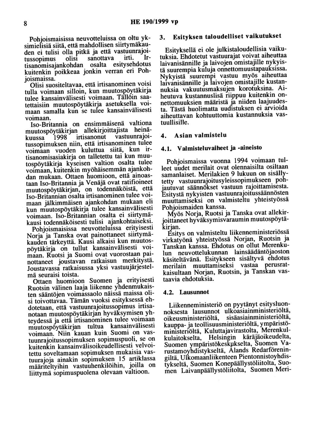 8 HE 190/1999 vp Pohjoismaisissa neuvotteluissa on oltu yksimielisiä siitä, että mahdollisen siirtymäkauden ei tulisi olla pitkä ja että vastuunrajoitussopimus olisi sanottava irti.