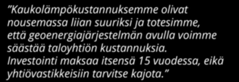 Kaukolämpökustannuksemme olivat nousemassa liian suuriksi ja totesimme, että geoenergiajärjestelmän