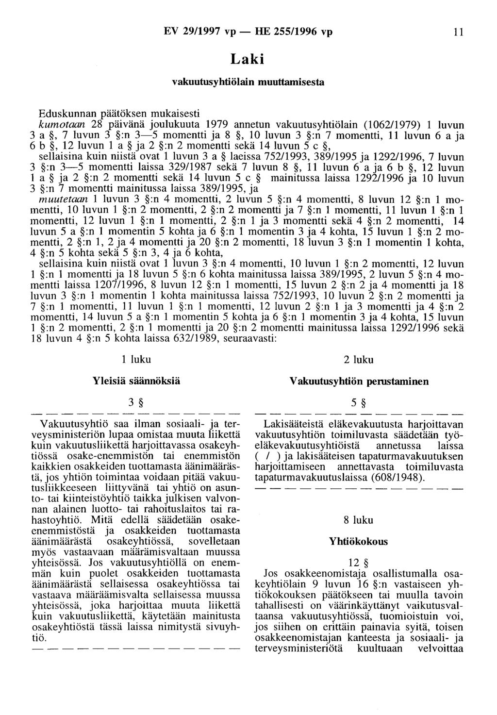 EV 29/1997 vp- HE 255/1996 vp 11 Laki vakuutusyhtiölain muuttamisesta Eduskunnan päätöksen mukaisesti kumotaan 28 päivänä joulukuuta 1979 annetun vakuutusyhtiölain (106211979) 1 luvun 3 a, 7 luvun 3