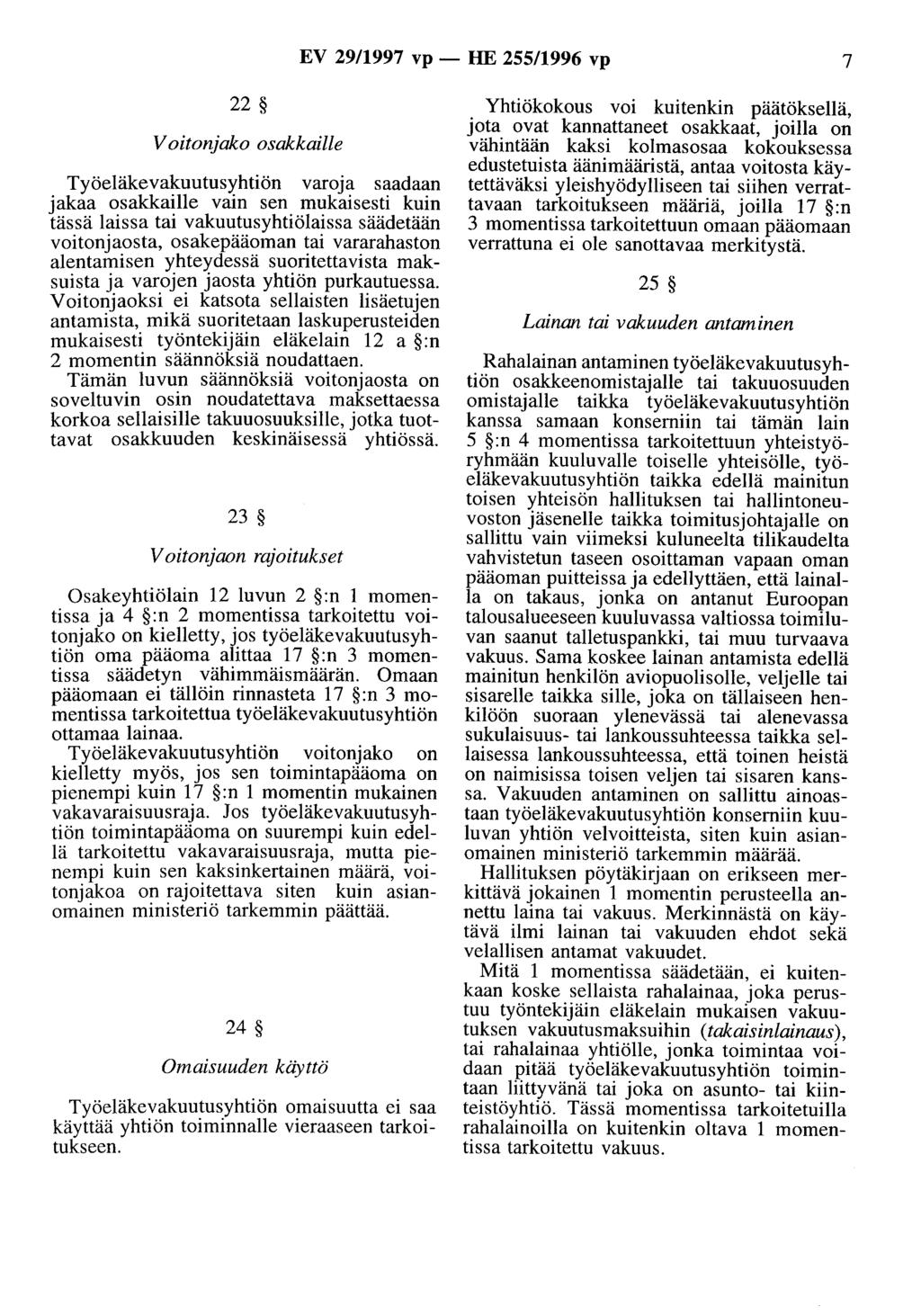 EV 29/1997 vp - HE 25511996 vp 7 22 Voitonjako osakkaille Työeläkevakuutusyhtiön varoja saadaan jakaa osakkaille vain sen mukaisesti kuin tässä laissa tai vakuutusyhtiölaissa säädetään voitonjaosta,