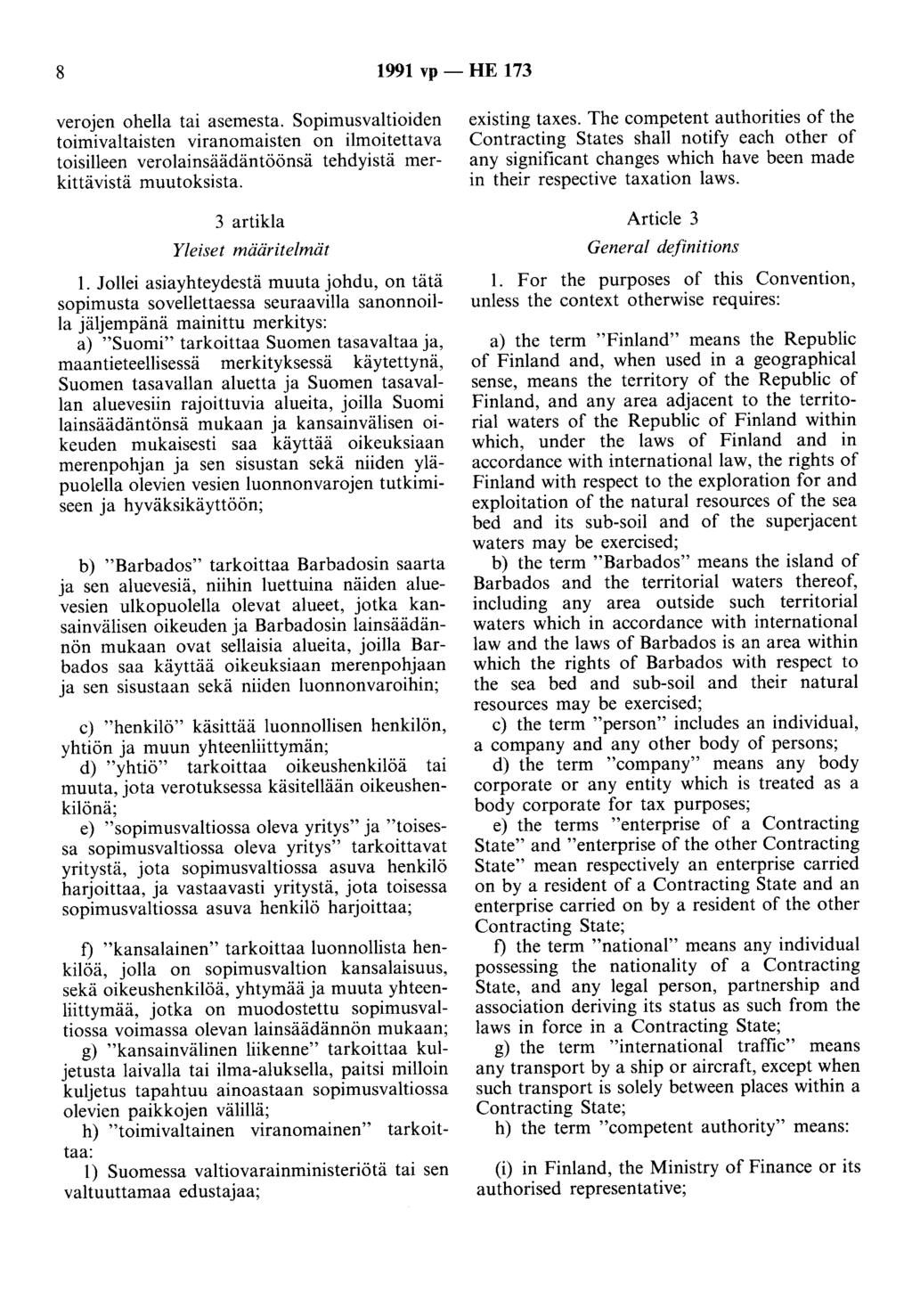 8 1991 vp- HE 173 verojen ohella tai asemesta. Sopimusvaltioiden toimivaltaisten viranomaisten on ilmoitettava toisilleen verolainsäädäntöönsä tehdyistä merkittävistä muutoksista.