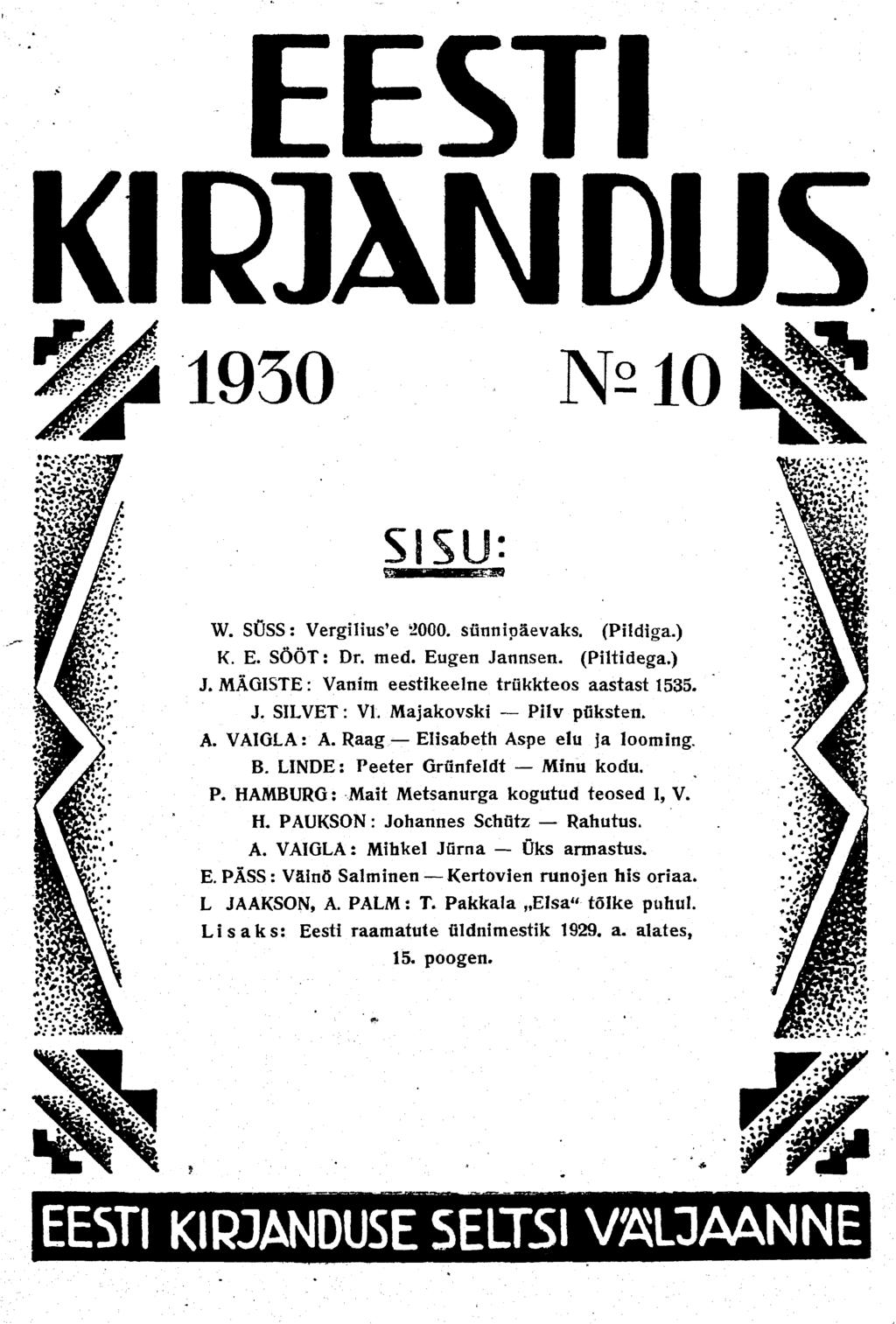 EESTI Kl RJ\N DUS 1930 N210 5 v T i.->>, -3 SISU: z^l.» W. SOSS: Vergilius'e 2000. sünnipäevaks. (Pildiga.) K. E. SÖÖT: Dr. med. Eugen Jannsen. (Piltidega.) J.