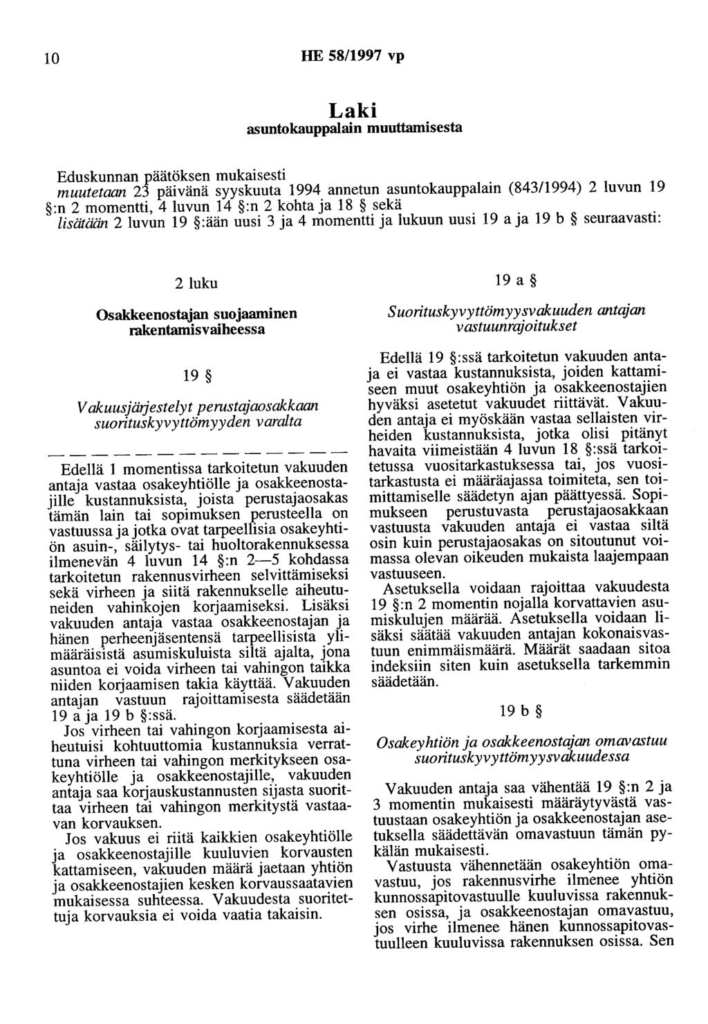 10 HE 58/1997 vp Laki asuntokauppalain muuttamisesta Eduskunnan päätöksen mukaisesti muutetaan 23 päivänä syyskuuta 1994 annetun asuntokauppalain (843/1994) 2 luvun 19 :n 2 momentti, 4 luvun 14 :n 2