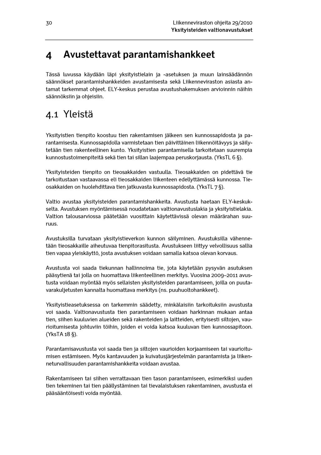 30 Liikenneviraston ohjeita 29/2010 4 Avustettavat parantamishankkeet Tässä luvussa käydään läpi yksityistielain ja -asetuksen ja muun lainsäädännön säännökset parantamishankkeiden avustamisesta sekä