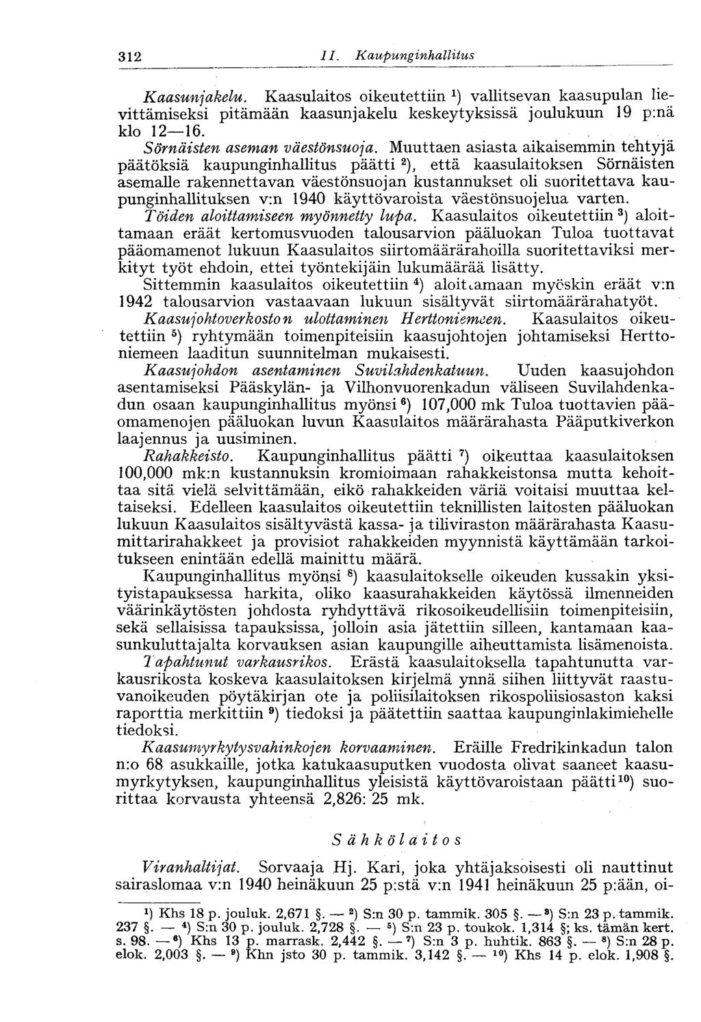 312 II. Kaupunginhallitus 244- Kaasunjakelu. Kaasulaitos oikeutettiin vallitsevan kaasupulan lievittämiseksi pitämään kaasunjakelu keskeytyksissä joulukuun 19 p:nä klo 12 16.