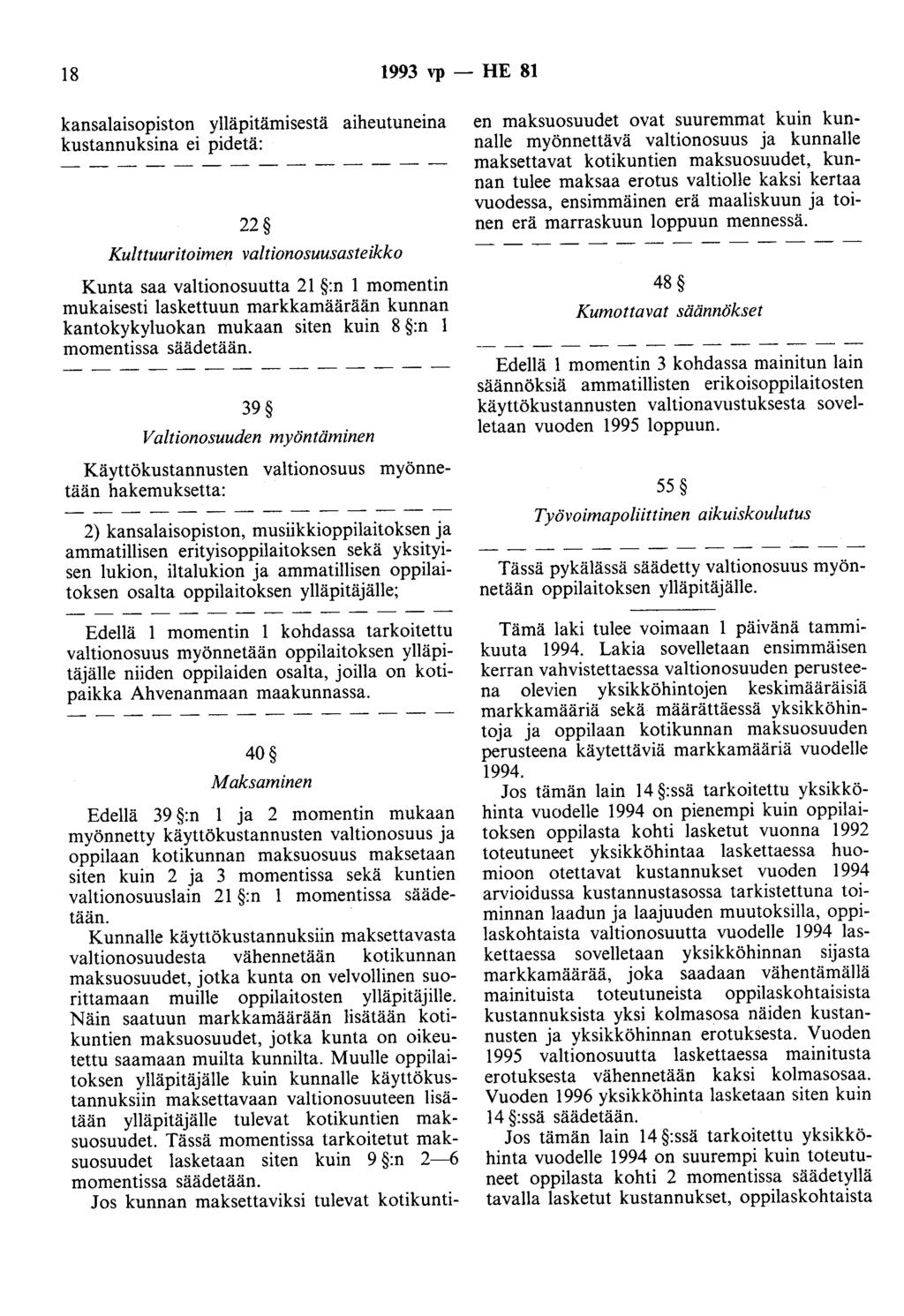 18 1993 vp - HE 81 kansalaisopiston ylläpitämisestä aiheutuneina kustannuksina ei pidetä: 22 Kulttuuritoimen valtionosuusasteikko Kunta saa valtionosuutta 21 :n 1 momentin mukaisesti laskettuun