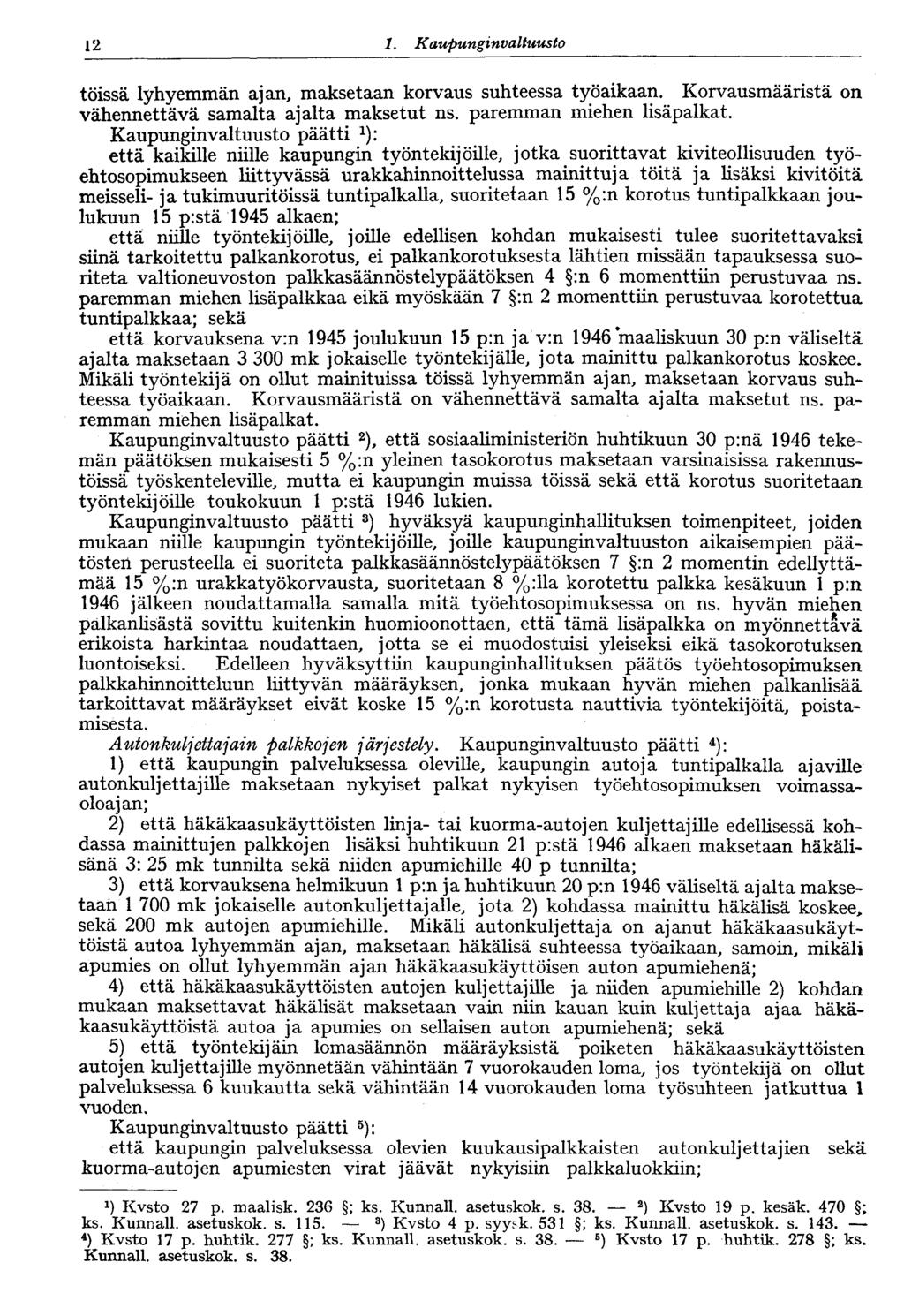 12 1. Kaupunginvaltuusto töissä lyhyemmän ajan, maksetaan korvaus suhteessa työaikaan. Korvausmääristä on vähennettävä samalta ajalta maksetut ns. paremman miehen lisäpalkat.