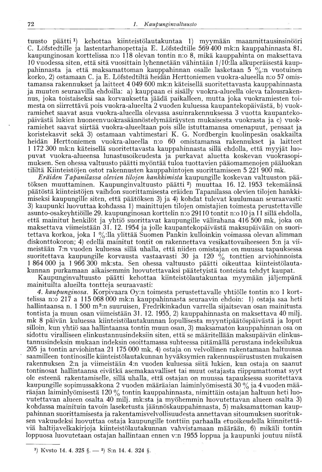 72 1. Kaupunginvaltuusto 72 tuusto päättikehottaa kiinteistölautakuntaa 1) myymään maanmittausinsinööri C. Löfstedtille ja lastentarhanopettaja E. Löfstedtille 569 400 mk:n kauppahinnasta 81.