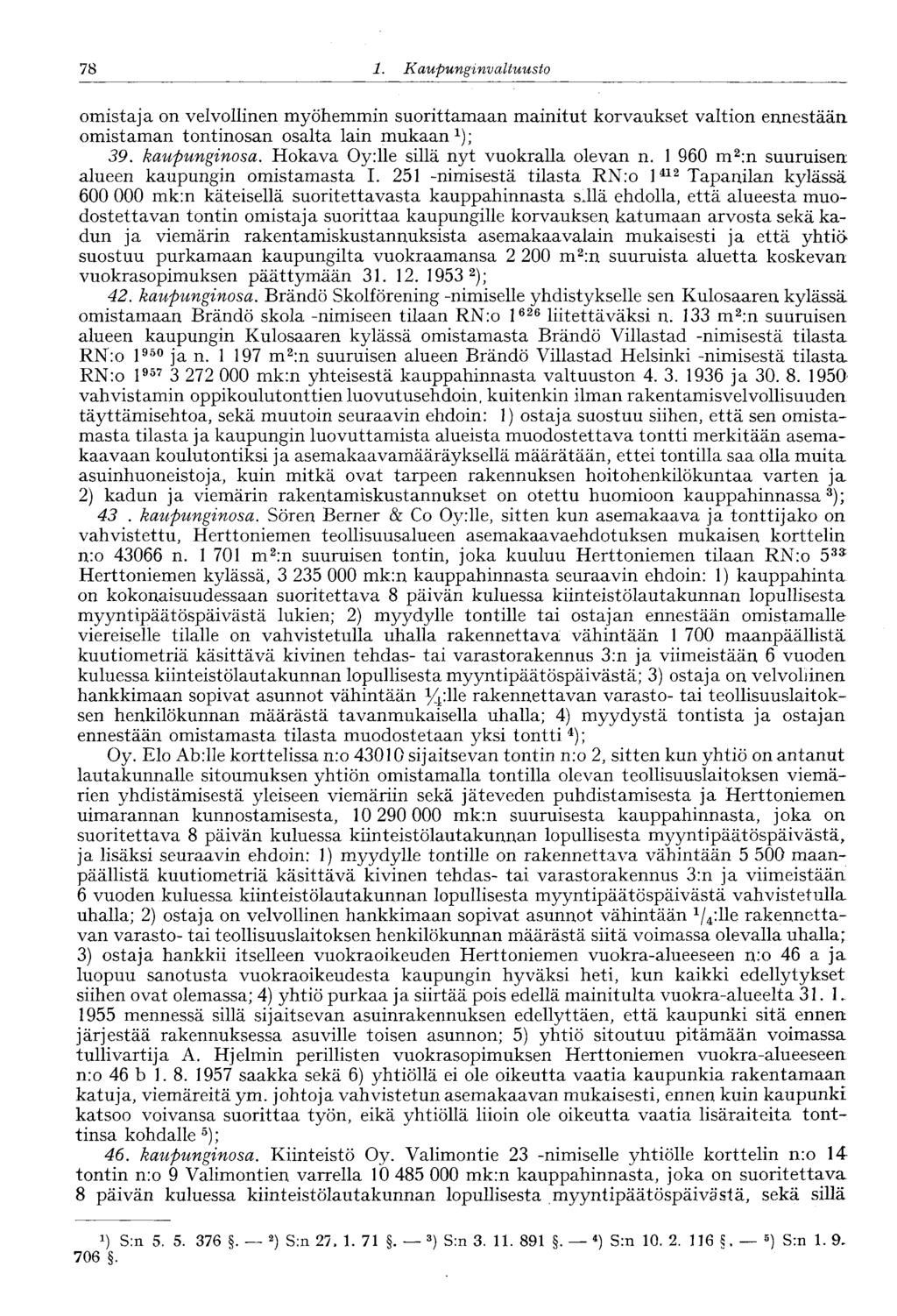 78 1. Kaupunginvaltuusto 78 omistaja on velvollinen myöhemmin suorittamaan mainitut korvaukset valtion ennestään omistaman tontinosan osalta lain mukaan 1 ); 39. kaupunginosa.