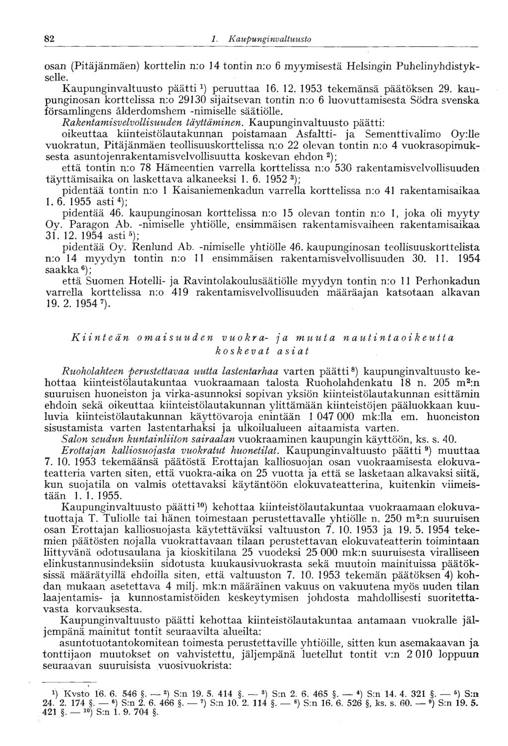 82 1. Kaupunginvaltuusto 82 osan (Pitäjänmäen) korttelin n:o 14 tontin n:o 6 myymisestä Helsingin Puhelinyhdistykselle. Kaupunginvaltuusto päätti 1 ) peruuttaa 16. 12. 1953 tekemänsä päätöksen 29.
