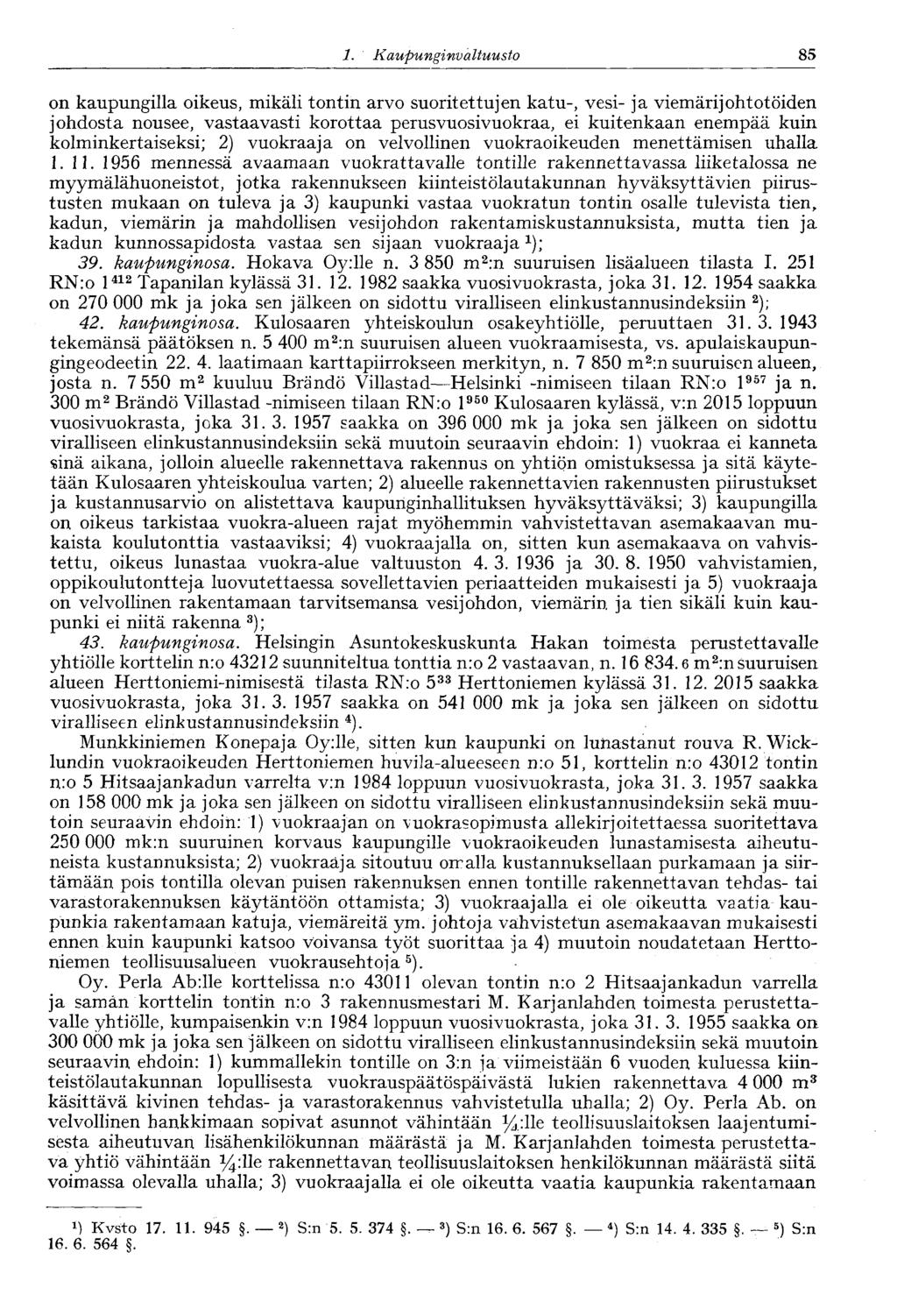 1. Kaupunginvaltuusto 85 on kaupungilla oikeus, mikäli tontin arvo suoritettujen katu-, vesi- ja viemärijohtotöiden johdosta nousee, vastaavasti korottaa perusvuosivuokraa, ei kuitenkaan enempää kuin
