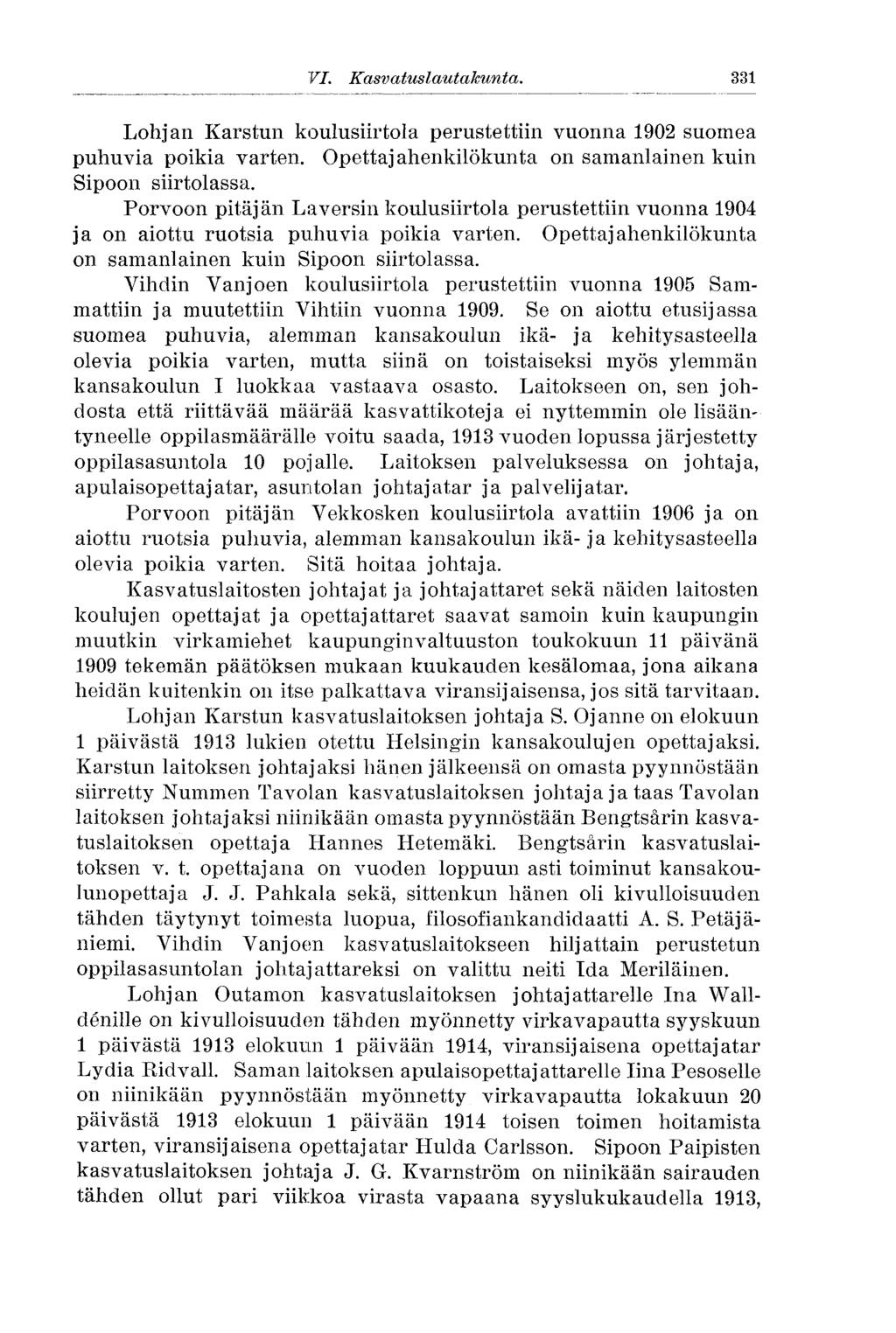 VI. Kasvatuslautakunta. 331 Lohjan Karstun koulusiirtola perustettiin vuonna 1902 suomea puhuvia poikia varten. Opettajahenkilökunta on samanlainen kuin Sipoon siirtolassa.