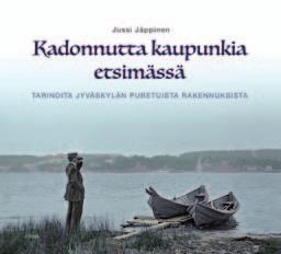 Vuoden kotiseututeos -finalistit Jäppinen, Jussi: Kadonnutta kaupunkia etsimässä Tarinoita Jyväskylän puretuista taloista. Atena 2017.