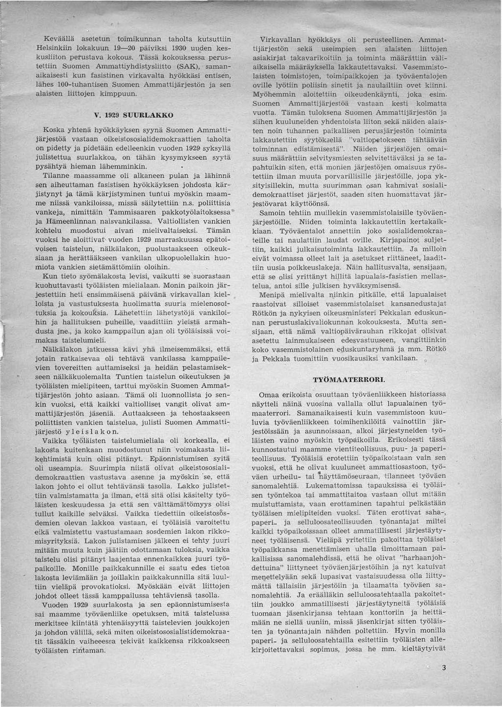 Keväällä asetetun toimikunnan laholta kutsuttiin Helsinkiin lokakuun 19-20 päiviksi 1930 uusien keskusliiton perustava kokous.
