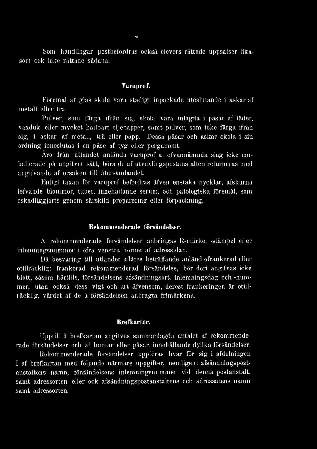 Enligt taxan för varuprof befordras äfven enstaka nycklar, afskurna lefvande blommor, tuber, innehållande serum, och patologiska, föremål, som oskadliggjorts genom särskild preparering eller