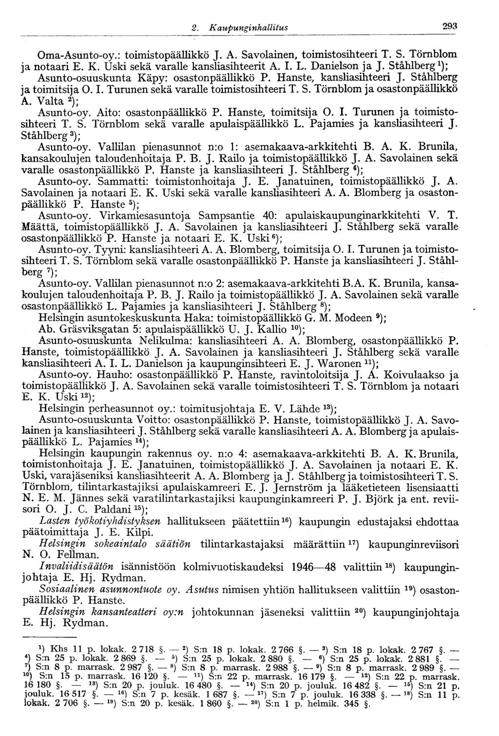 122 2. Kaupunginhallitus 293 Oma-Asunto-oy.: toimistopäällikkö J. A. Savolainen, toimistosihteeri T. S. Törnblom ja notaari E. K. Uski sekä varalle kansliasihteerit A. I. L. Danielson ja J.