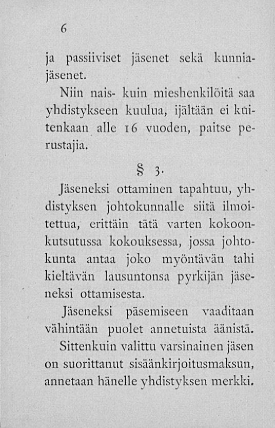 6 ja passiiviset jäsenet sekä kunniajäsenet. Niin nais- kuin mieshenkilöitä saa yhdistykseen kuulua, ijältään ei kuitenkaan alle 16 vuoden, paitse perustajia.