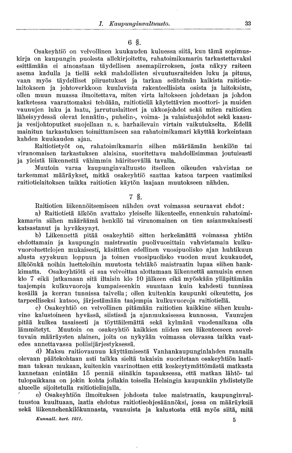 6. Osakeyhtiö on velvollinen kuukauden kuluessa siitä, kun tämä sopimuskirja on kaupungin puolesta allekirjoitettu, rahatoimikamarin tarkastettavaksi esittämään ei ainoastaan täydellisen