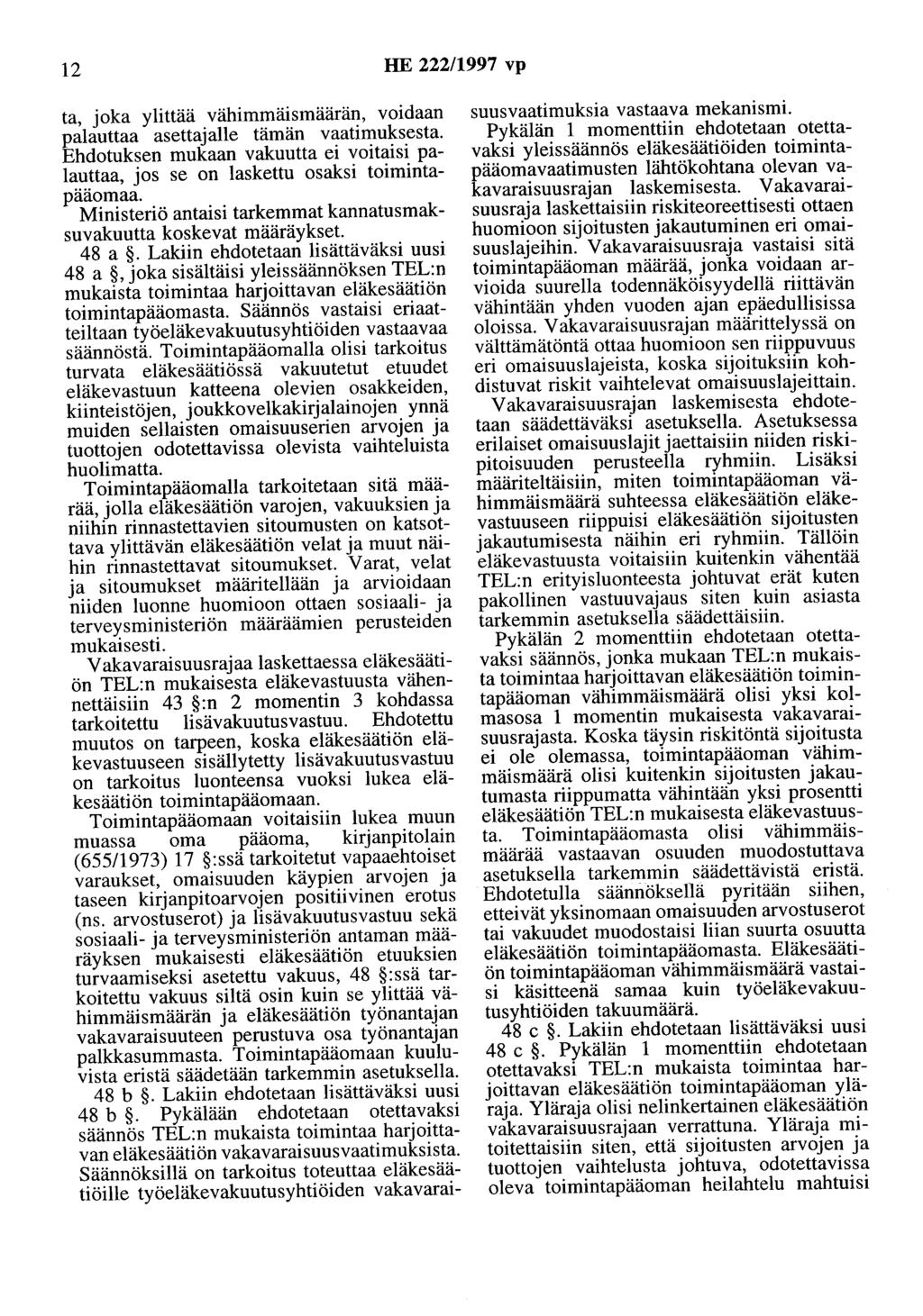 12 HE 222/1997 vp ta, joka ylittää vähimmäismäärän, voidaan palauttaa asettajalle tämän vaatimuksesta. Ehdotuksen mukaan vakuutta ei voitaisi palauttaa, jos se on laskettu osaksi toimintapääomaa.