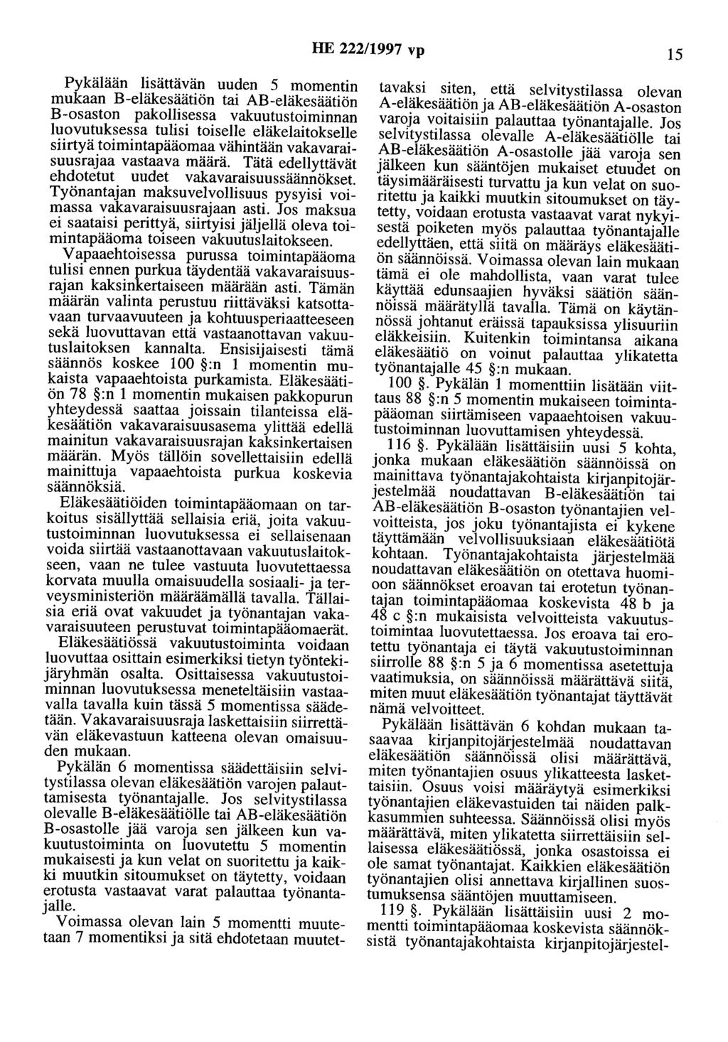 HE 222/1997 vp 15 Pykälään lisättävän uuden 5 momentin mukaan B-eläkesäätiön tai AB-eläkesäätiön B-osaston pakollisessa vakuutustoiminnan luovutuksessa tulisi toiselle eläkelaitokselle siirtyä