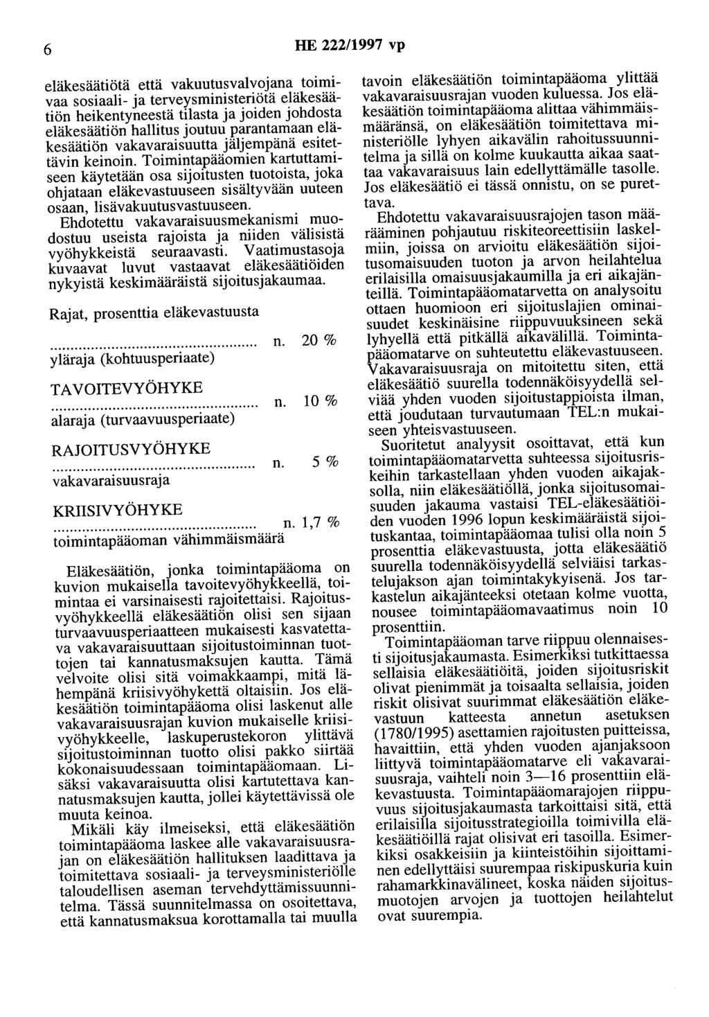 6 HE 222/1997 vp eläkesäätiötä että vakuutusvalvojana toimivaa sosiaali- ja terveysministeriötä eläkesäätiön heikentyneestä tilasta ja joiden johdosta eläkesäätiön hallitus joutuu parantamaan