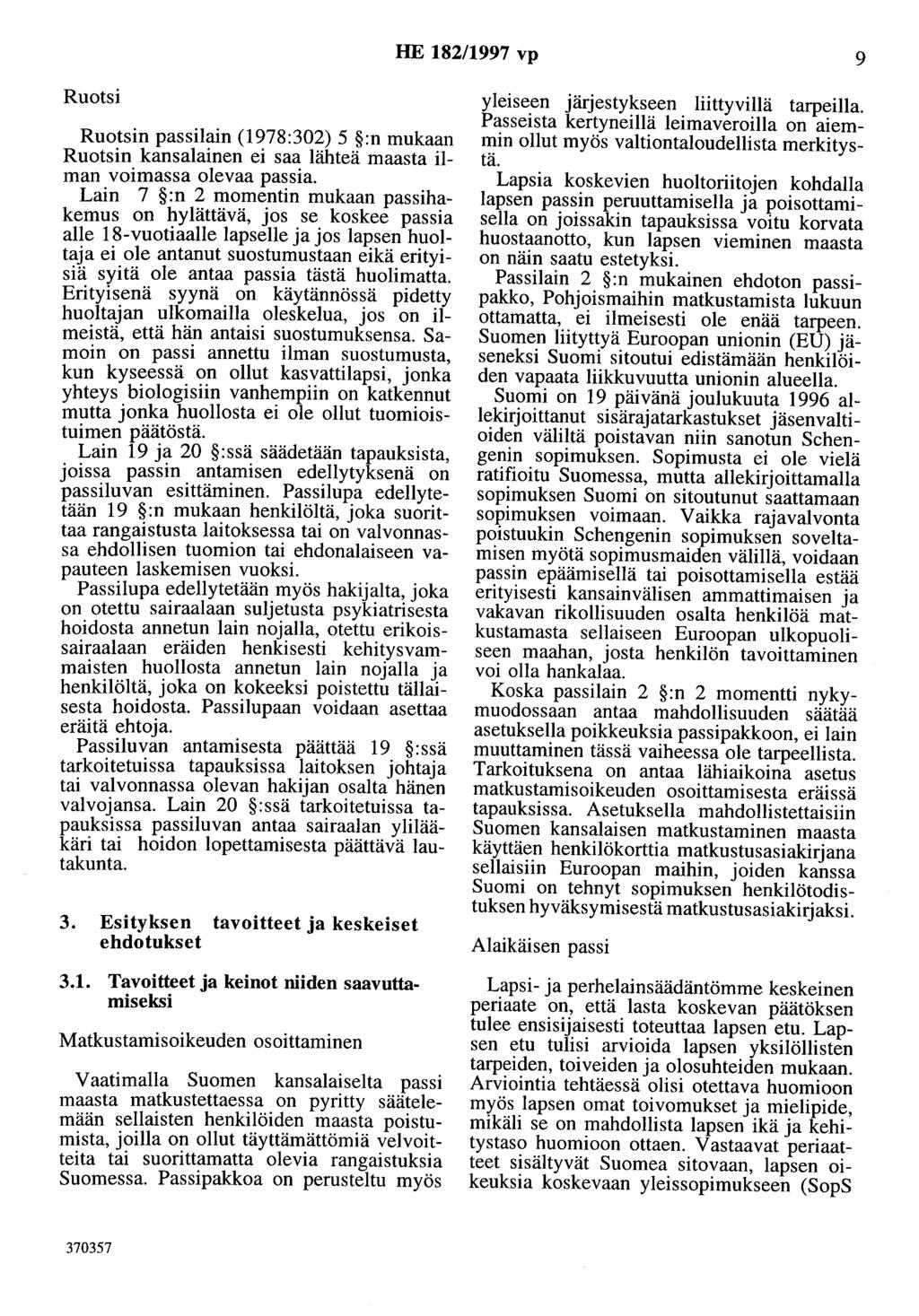 HE 182/1997 vp 9 Ruotsi Ruotsin passilain (1978:302) 5 :n mukaan Ruotsin kansalainen ei saa lähteä maasta ilman voimassa olevaa passia.