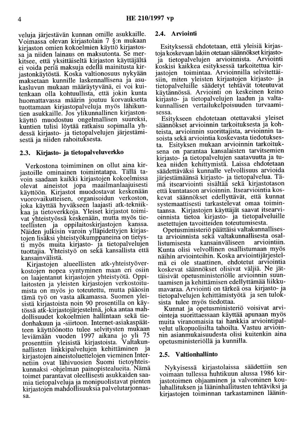 4 HE 210/1997 vp veluja järjestävän kunnan omille asukkaille. Voimassa olevan kirjastolain 7 :n mukaan kirjaston omien kokoelmien käyttö kirjastossa ja niiden lainaus on maksutonta.