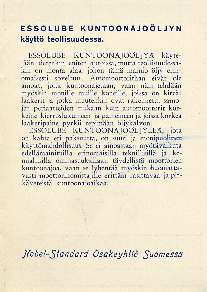 ESSOLUBE KUNTOONAJOÖLJYN käyttö teollisuudessa. ESSOLUBE KUNTOONAJOÖLJYÄ käytetään tietenkin eniten autoissa, mutta teollisuudessakin on monta alaa, johon tämä mainio öljy erinomaisesti soveltuu.